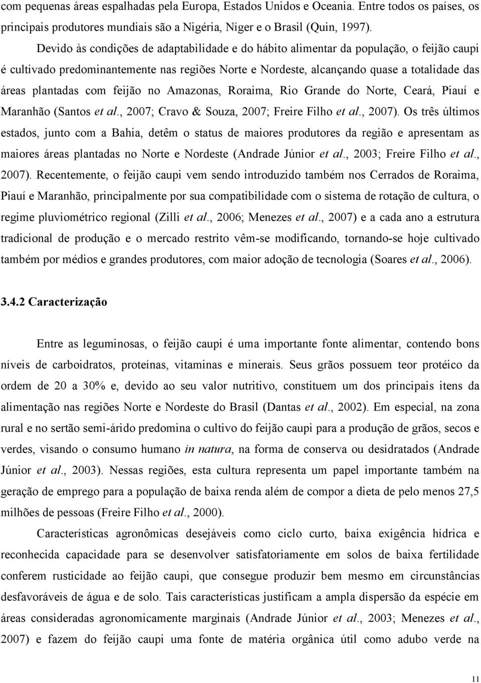 com feijão no Amazonas, Roraima, Rio Grande do Norte, Ceará, Piauí e Maranhão (Santos et al., 2007; Cravo & Souza, 2007; Freire Filho et al., 2007).