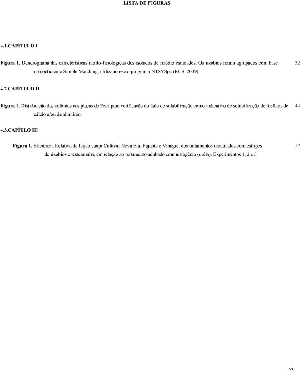 Distribuição das colônias nas placas de Petri para verificação do halo de solubilização como indicativo de solubilização de fosfatos de cálcio e/ou de alumínio. 44 4.3.