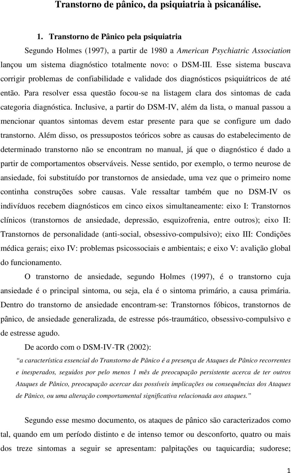 Esse sistema buscava corrigir problemas de confiabilidade e validade dos diagnósticos psiquiátricos de até então.