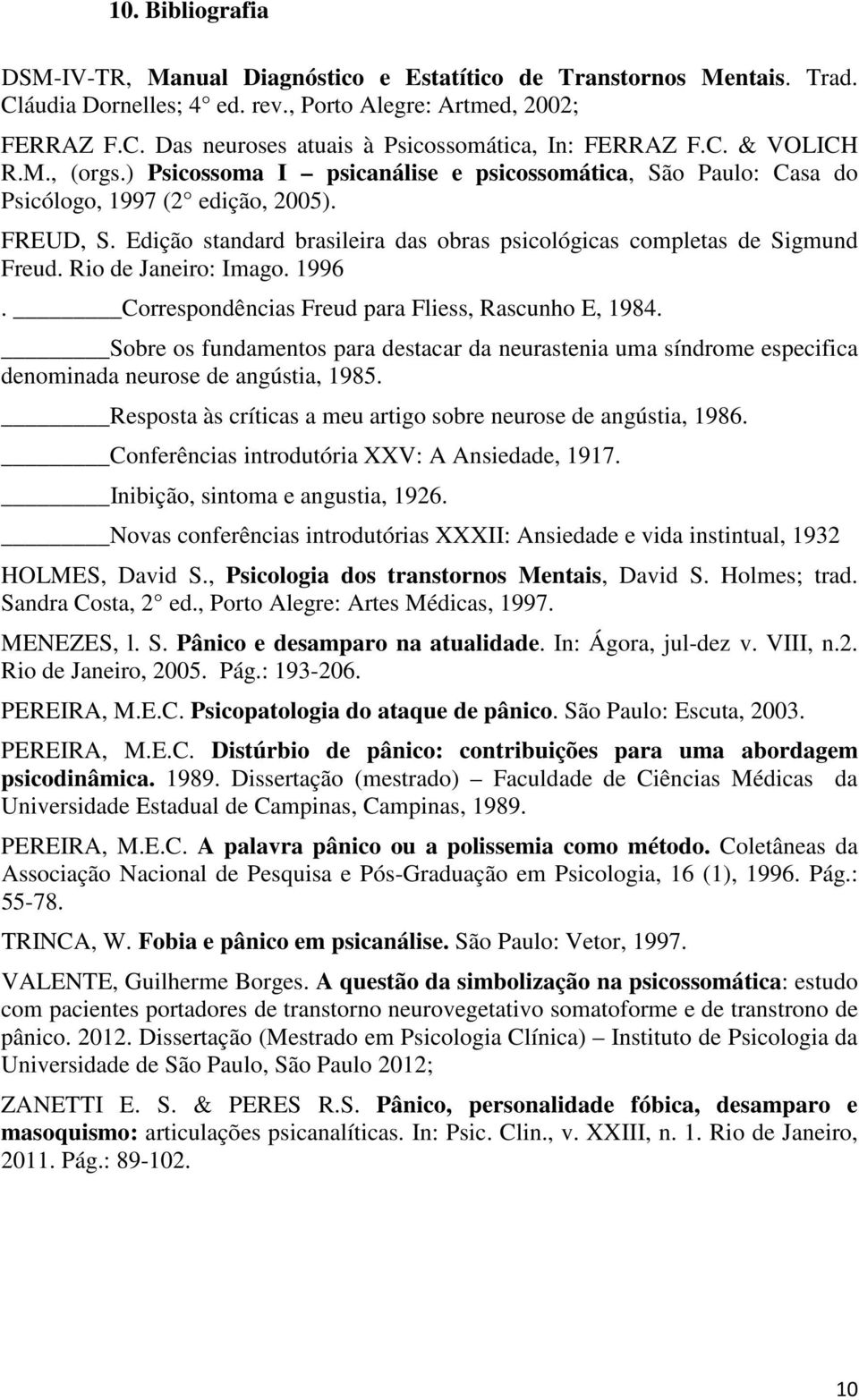 Edição standard brasileira das obras psicológicas completas de Sigmund Freud. Rio de Janeiro: Imago. 1996. Correspondências Freud para Fliess, Rascunho E, 1984.