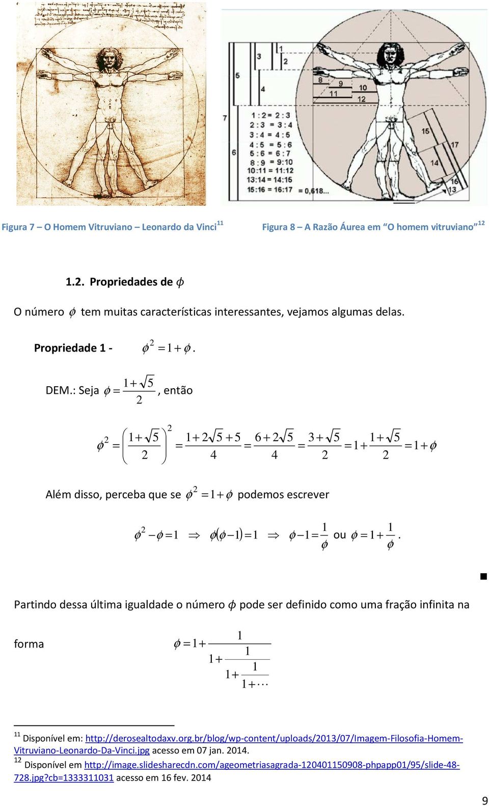 : Seja φ, etão φ 6 3 φ 4 4 Além disso, perceba qe se φ φ podemos escrever φ φ φ( φ ) φ o φ.