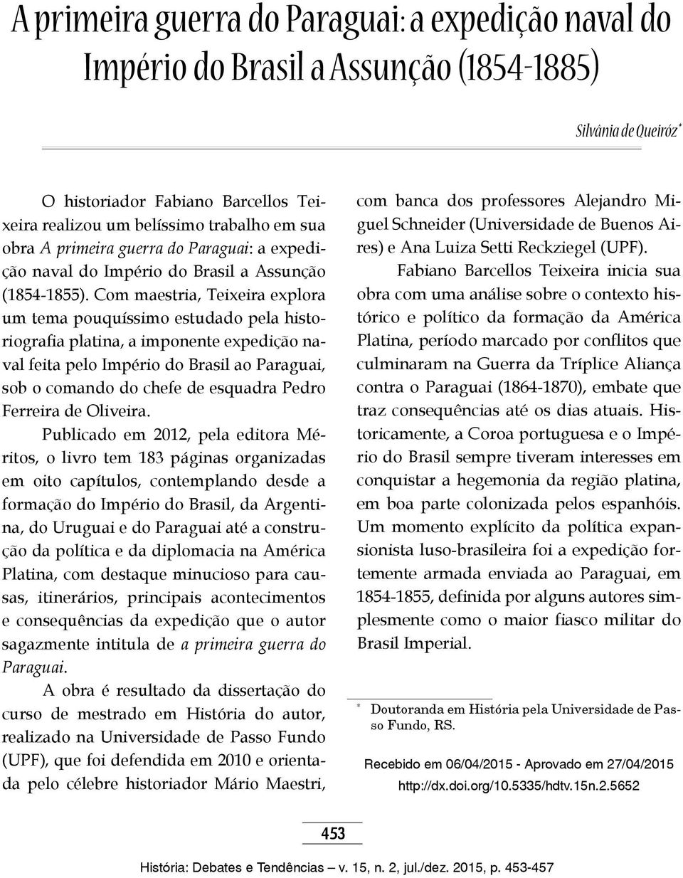 Com maestria, Teixeira explora um tema pouquíssimo estudado pela historiografia platina, a imponente expedição naval feita pelo Império do Brasil ao Paraguai, sob o comando do chefe de esquadra Pedro