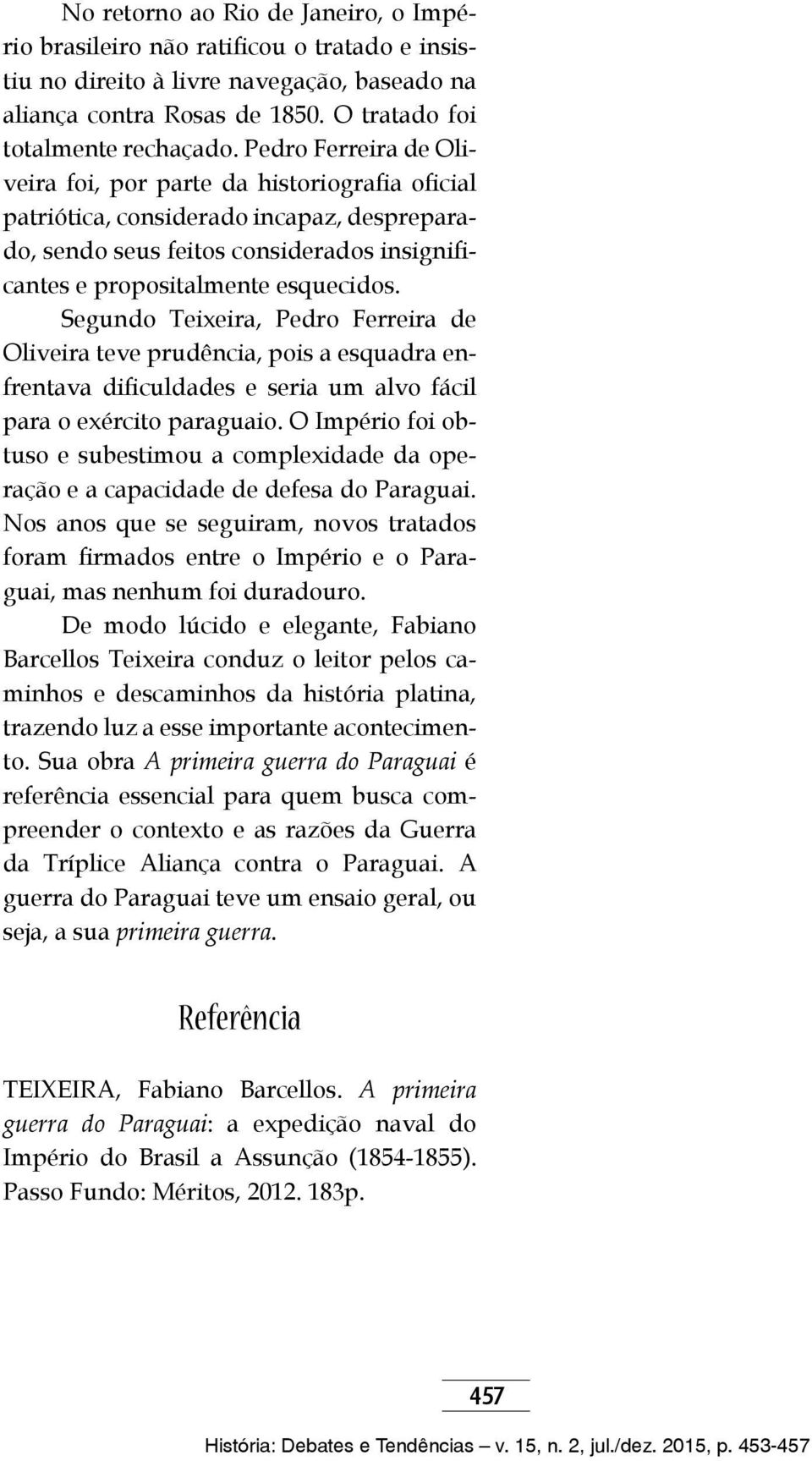Segundo Teixeira, Pedro Ferreira de Oliveira teve prudência, pois a esquadra enfrentava dificuldades e seria um alvo fácil para o exército paraguaio.