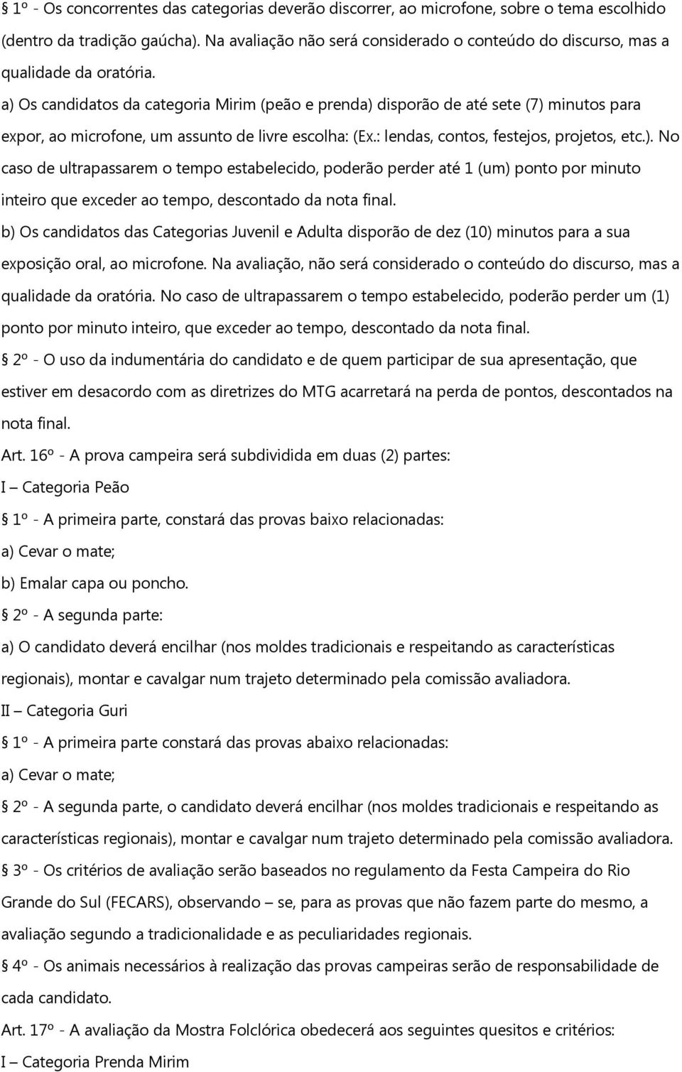 a) Os candidatos da categoria Mirim (peão e prenda) disporão de até sete (7) minutos para expor, ao microfone, um assunto de livre escolha: (Ex.: lendas, contos, festejos, projetos, etc.). No caso de ultrapassarem o tempo estabelecido, poderão perder até 1 (um) ponto por minuto inteiro que exceder ao tempo, descontado da nota final.