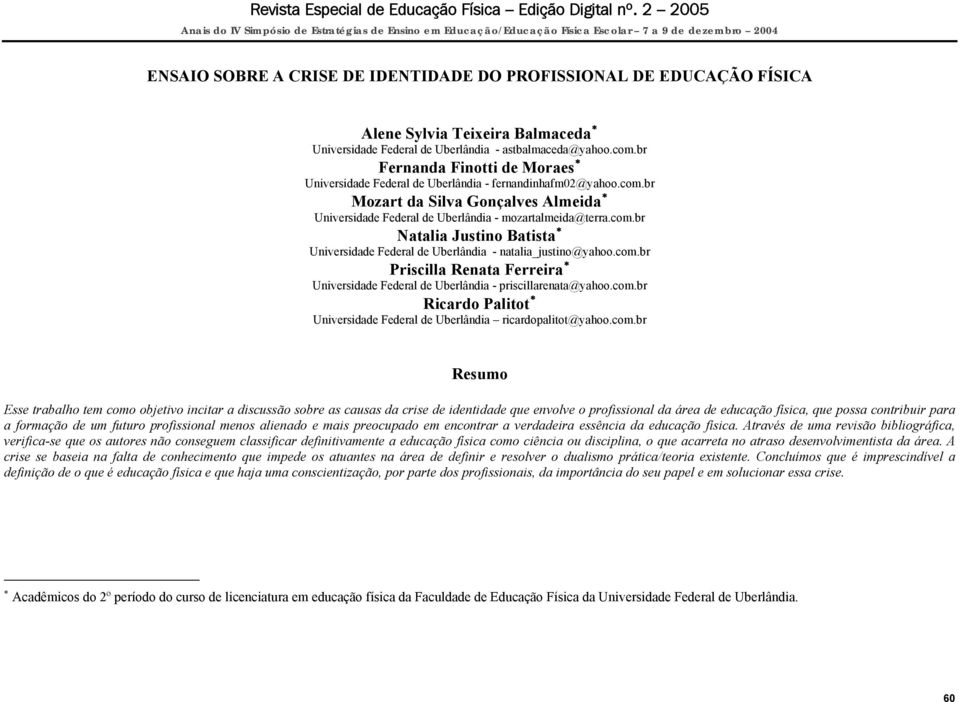 com.br Priscilla Renata Ferreira Universidade Federal de Uberlândia - priscillarenata@yahoo.com.br Ricardo Palitot Universidade Federal de Uberlândia ricardopalitot@yahoo.com.br Resumo Esse trabalho