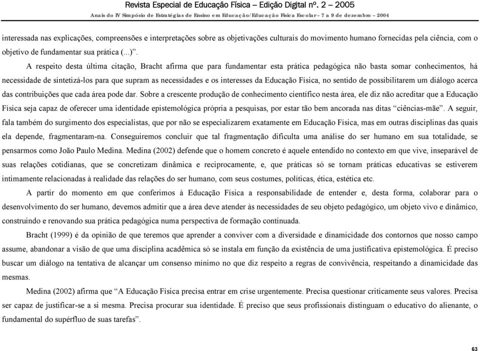 interesses da Educação Física, no sentido de possibilitarem um diálogo acerca das contribuições que cada área pode dar.