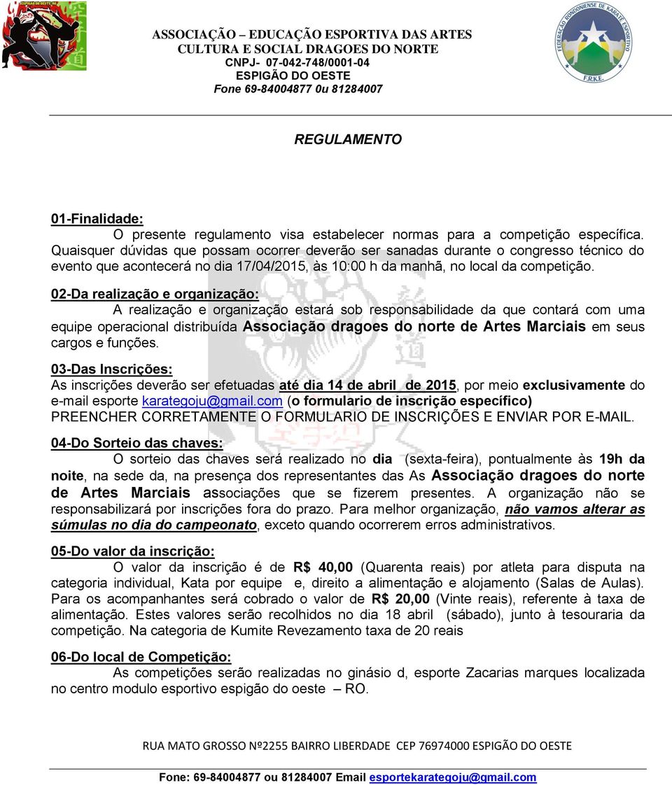 02-Da realização e organização: A realização e organização estará sob responsabilidade da que contará com uma equipe operacional distribuída Associação dragoes do norte de Artes Marciais em seus