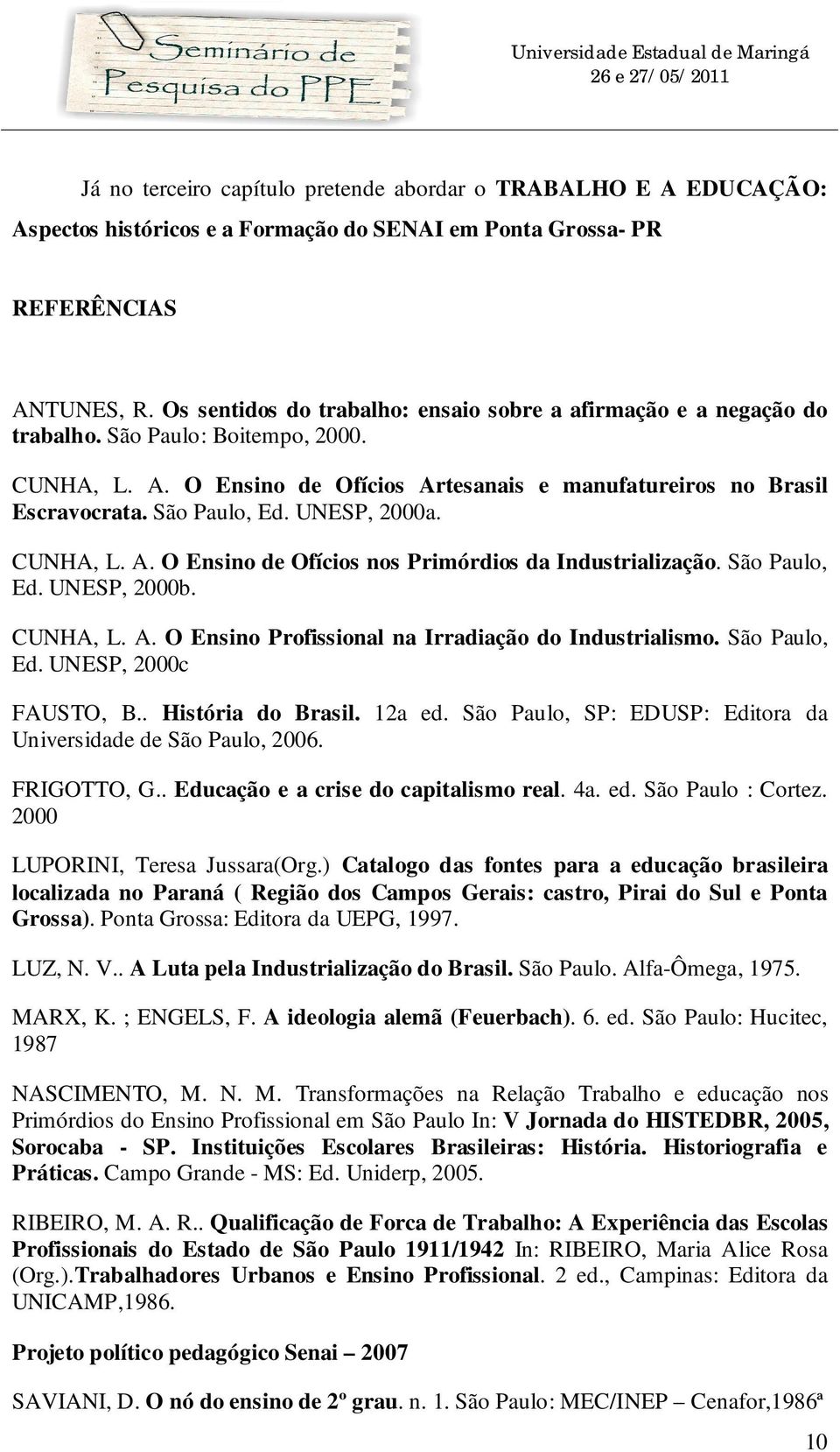 São Paulo, Ed. UNESP, 2000a. CUNHA, L. A. O Ensino de Ofícios nos Primórdios da Industrialização. São Paulo, Ed. UNESP, 2000b. CUNHA, L. A. O Ensino Profissional na Irradiação do Industrialismo.