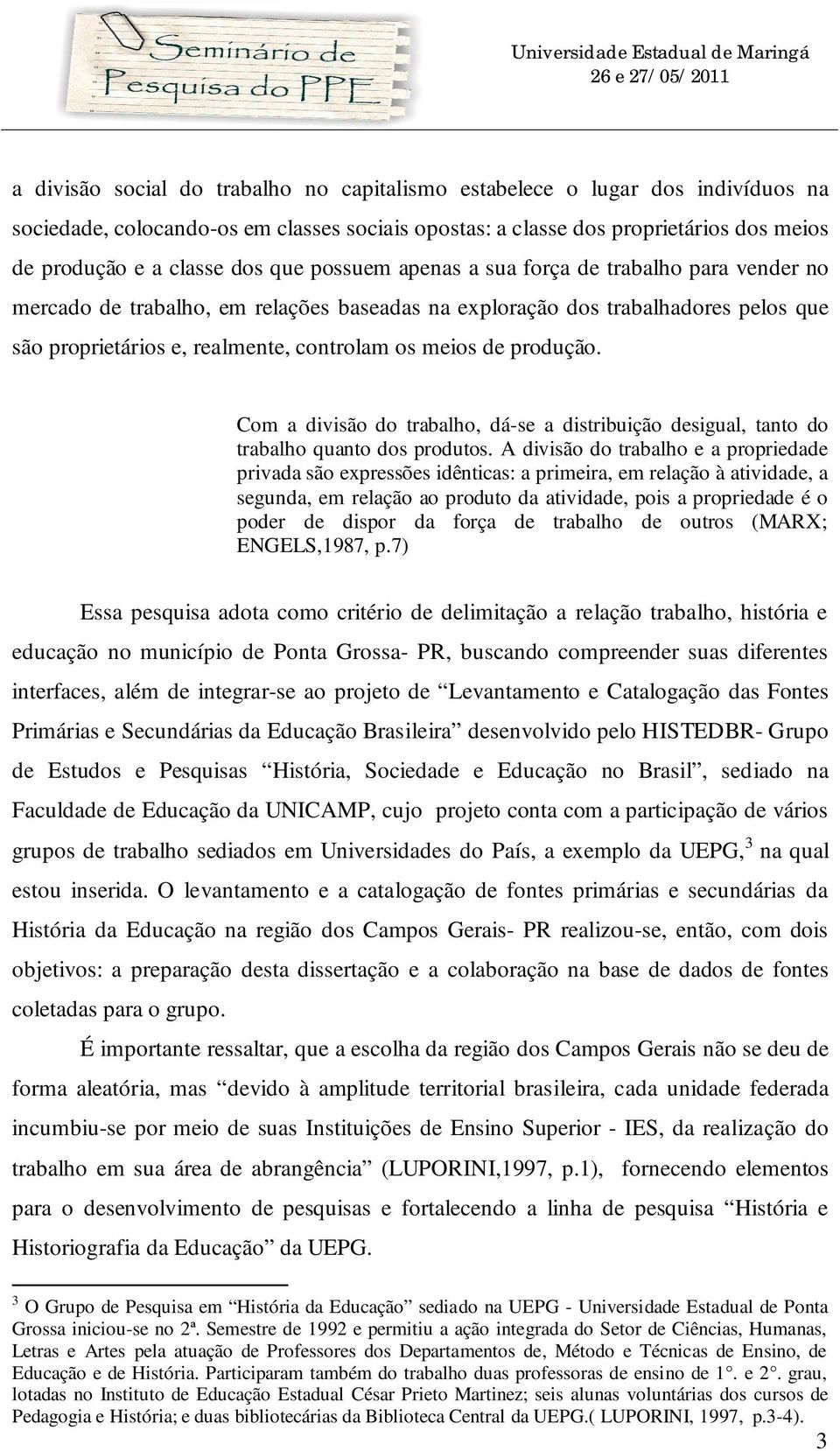 produção. Com a divisão do trabalho, dá-se a distribuição desigual, tanto do trabalho quanto dos produtos.