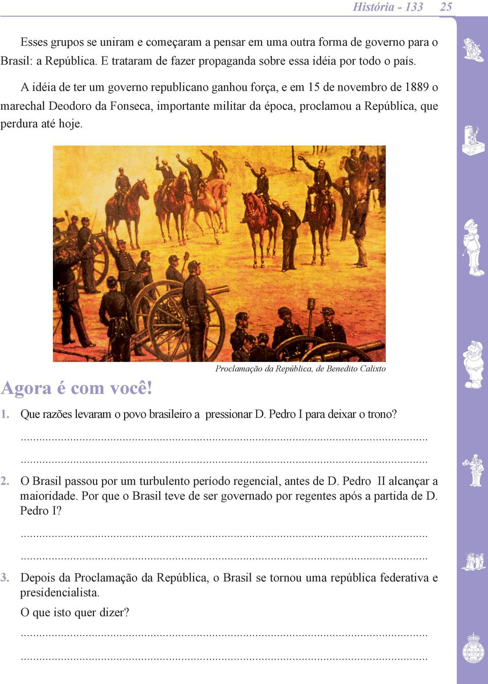 Proclamação da República, de Benedito Calixto Agora é com você! 1. Que razões levaram o povo brasileiro a pressionar D. Pedro I para deixar o trono? 2.