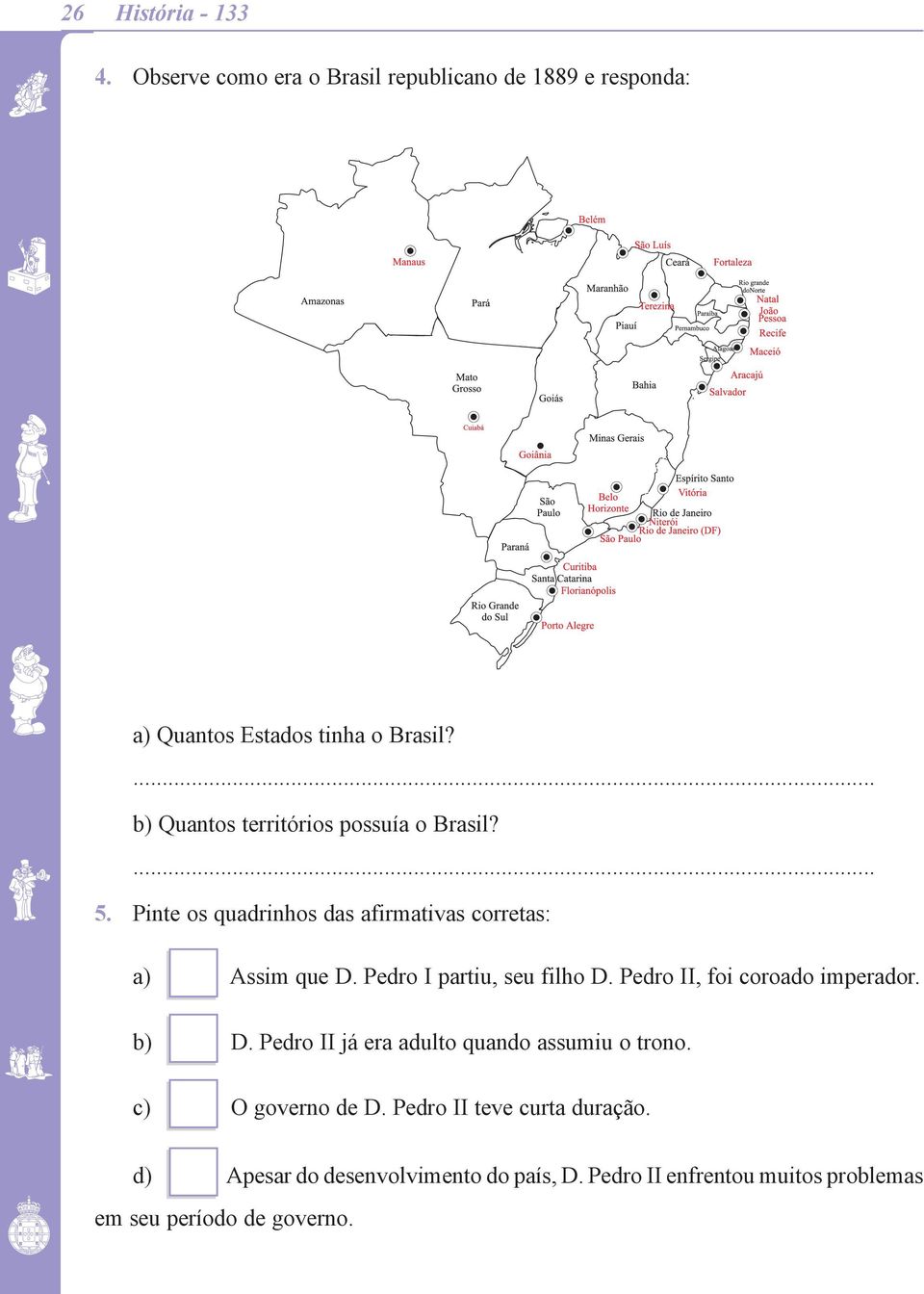 Pedro I partiu, seu filho D. Pedro II, foi coroado imperador. b) D. Pedro II já era adulto quando assumiu o trono.