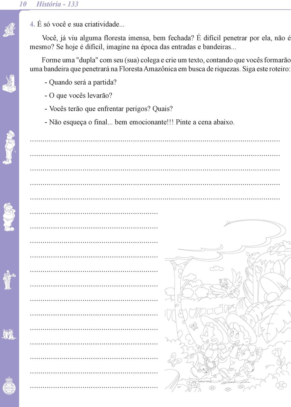 .. Forme uma "dupla" com seu (sua) colega e crie um texto, contando que vocês formarão uma bandeira que penetrará na Floresta Amazônica em