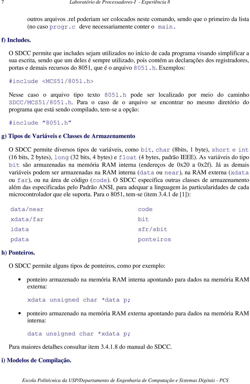 O SDCC permite que includes sejam utilizados no início de cada programa visando simplificar a sua escrita, sendo que um deles é sempre utilizado, pois contém as declarações dos registradores, portas