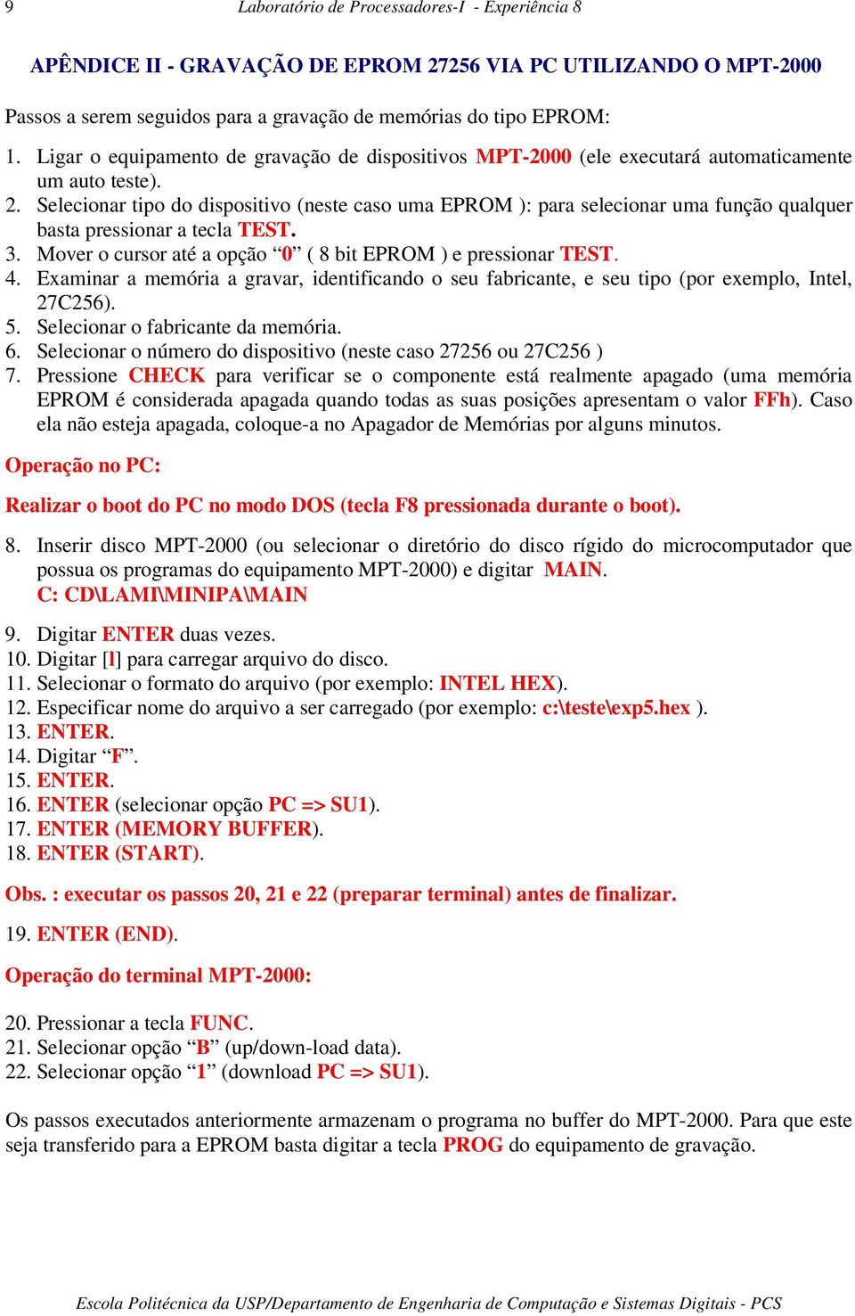 Selecionar tipo do dispositivo (neste caso uma EPROM ): para selecionar uma função qualquer basta pressionar a tecla TEST. 3. Mover o cursor até a opção 0 ( 8 bit EPROM ) e pressionar TEST. 4.