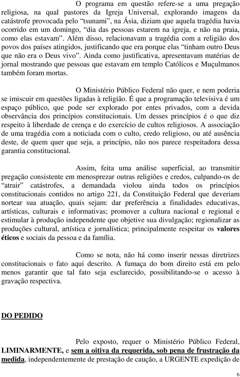 Além disso, relacionavam a tragédia com a religião dos povos dos países atingidos, justificando que era porque elas tinham outro Deus que não era o Deus vivo.