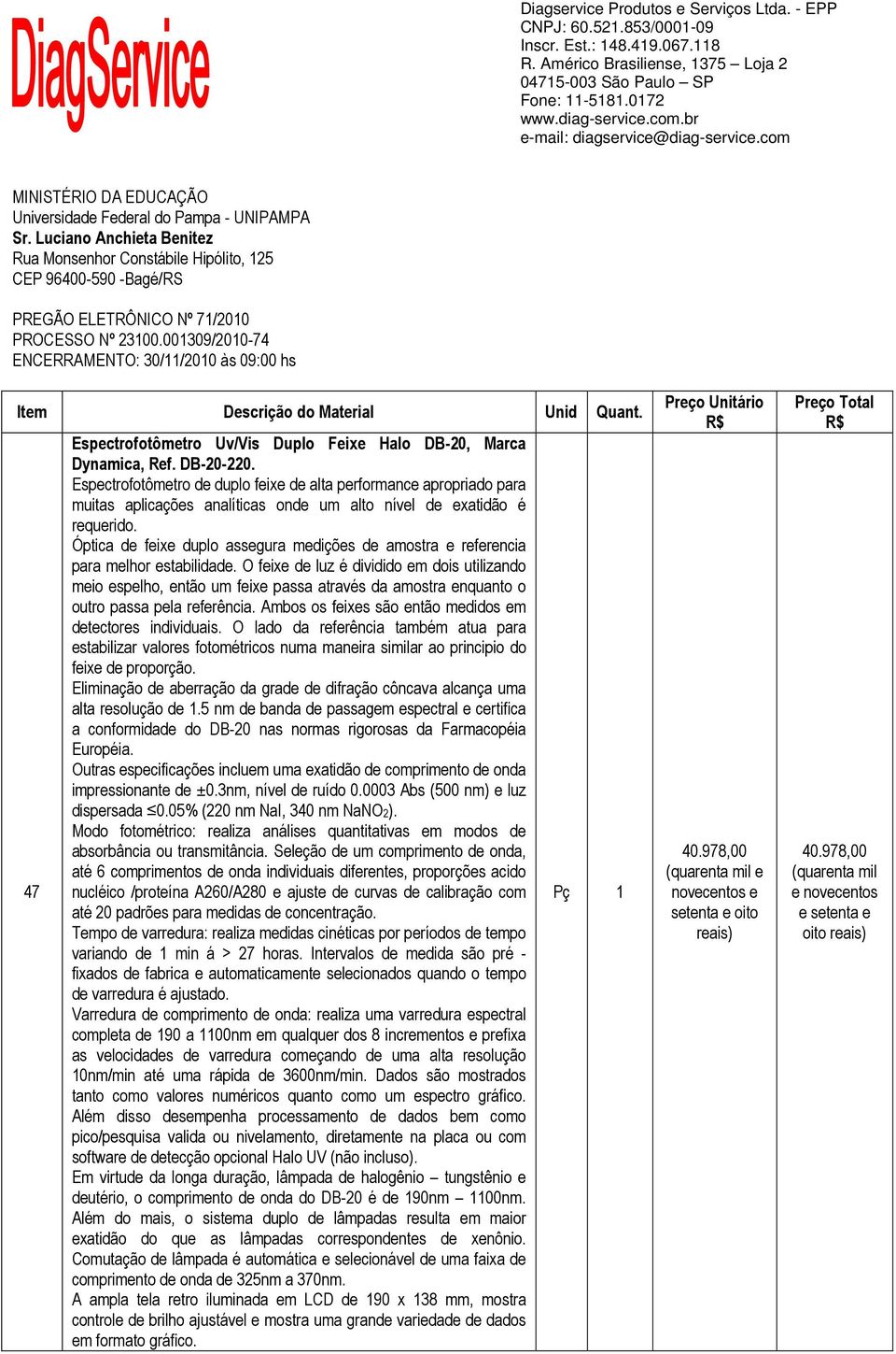 Luciano Anchieta Benitez Rua Monsenhor Constábile Hipólito, 125 CEP 96400-590 -Bagé/RS PREGÃO ELETRÔNICO Nº 71/2010 PROCESSO Nº 23100.