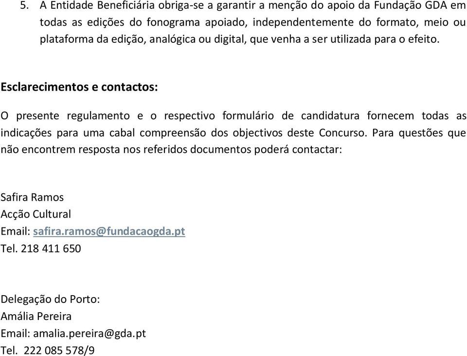 Esclarecimentos e contactos: O presente regulamento e o respectivo formulário de candidatura fornecem todas as indicações para uma cabal compreensão dos objectivos