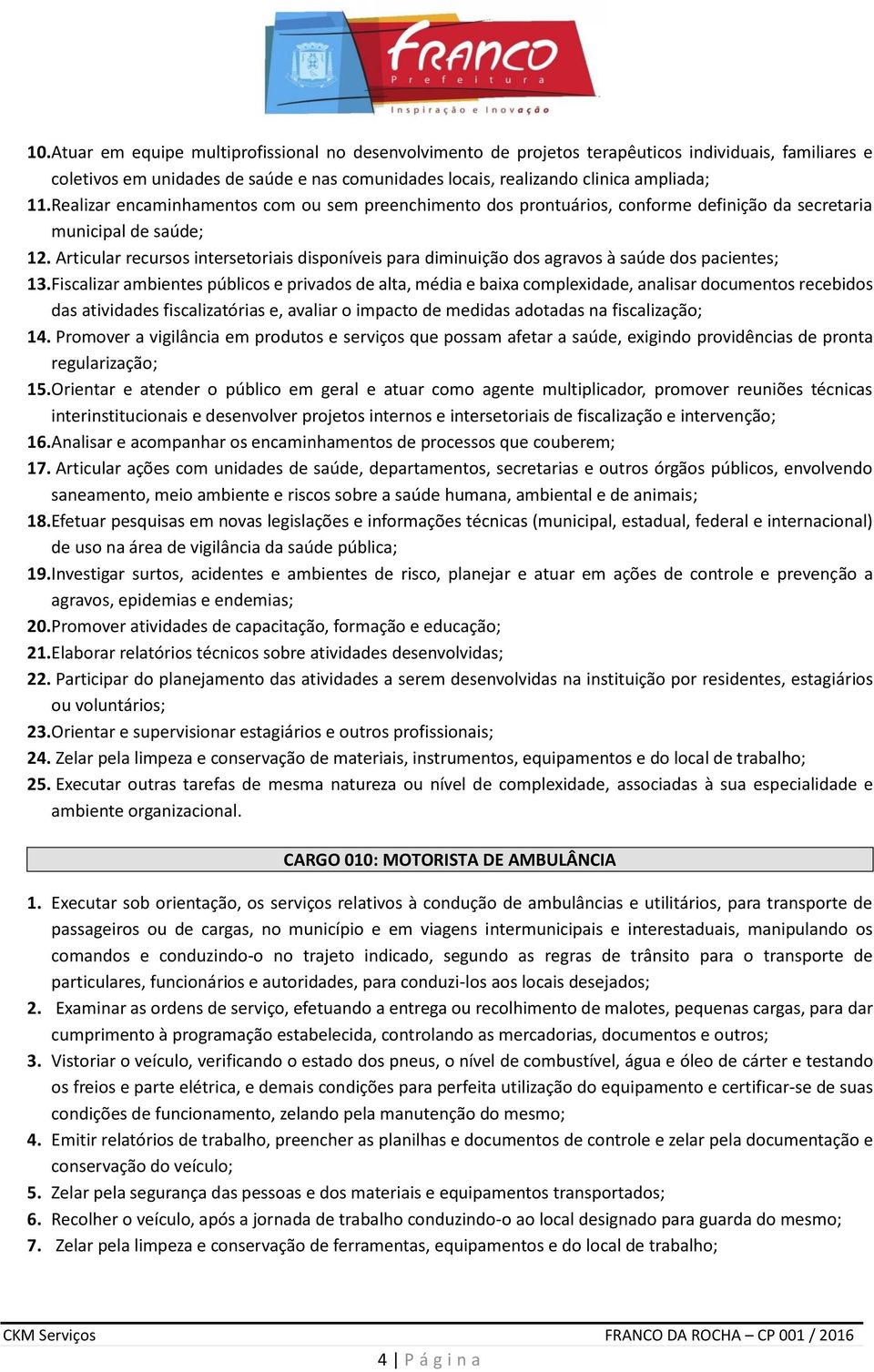 Articular recursos intersetoriais disponíveis para diminuição dos agravos à saúde dos pacientes; 13.