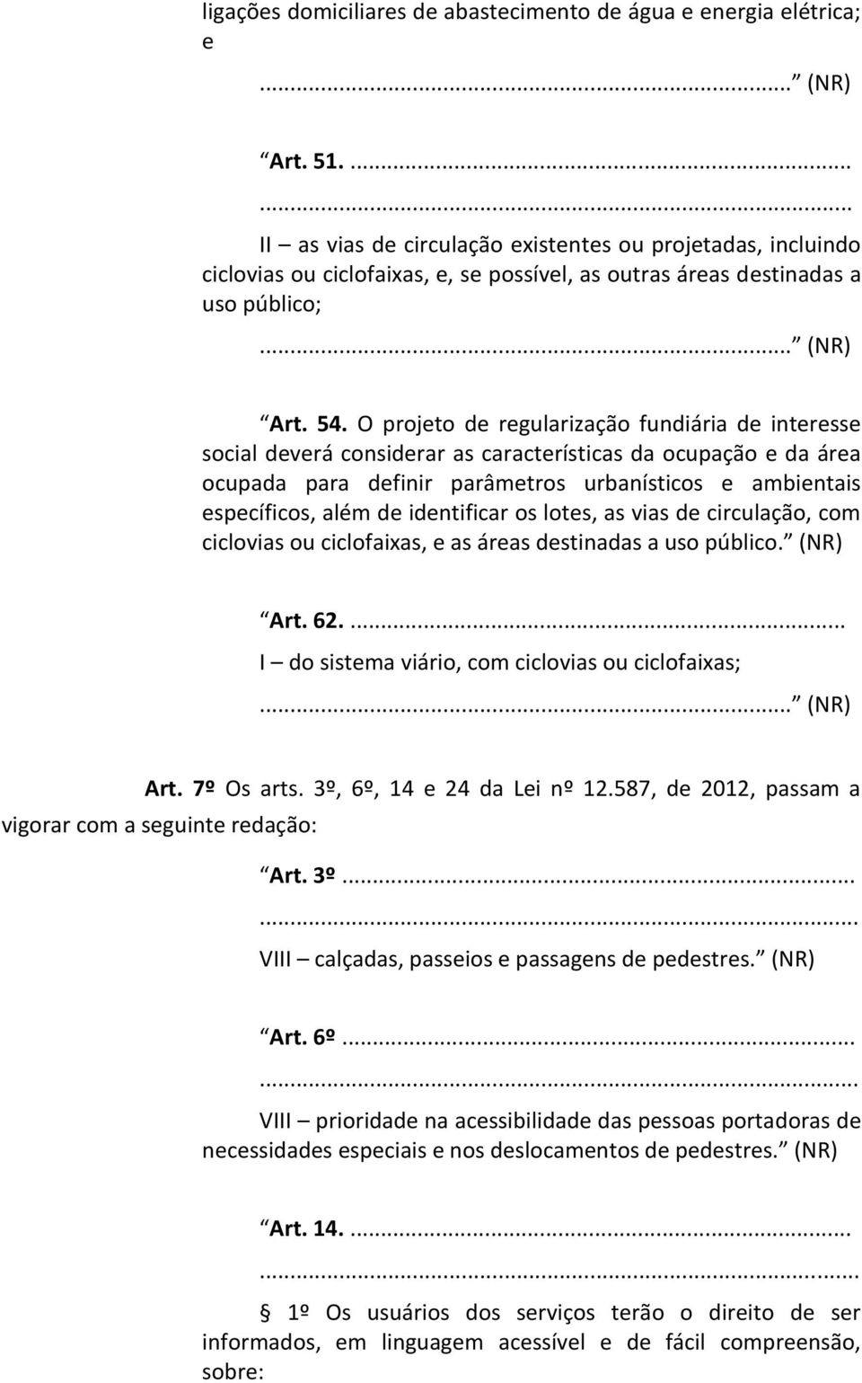 O projeto de regularização fundiária de interesse social deverá considerar as características da ocupação e da área ocupada para definir parâmetros urbanísticos e ambientais específicos, além de