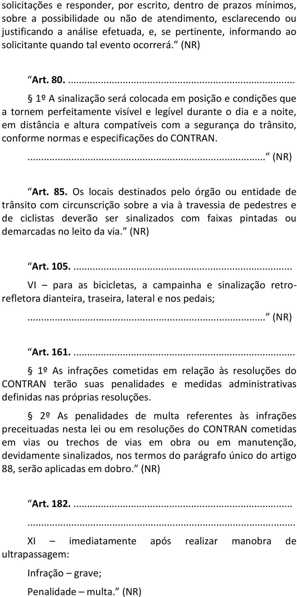 ... 1º A sinalização será colocada em posição e condições que a tornem perfeitamente visível e legível durante o dia e a noite, em distância e altura compatíveis com a segurança do trânsito, conforme