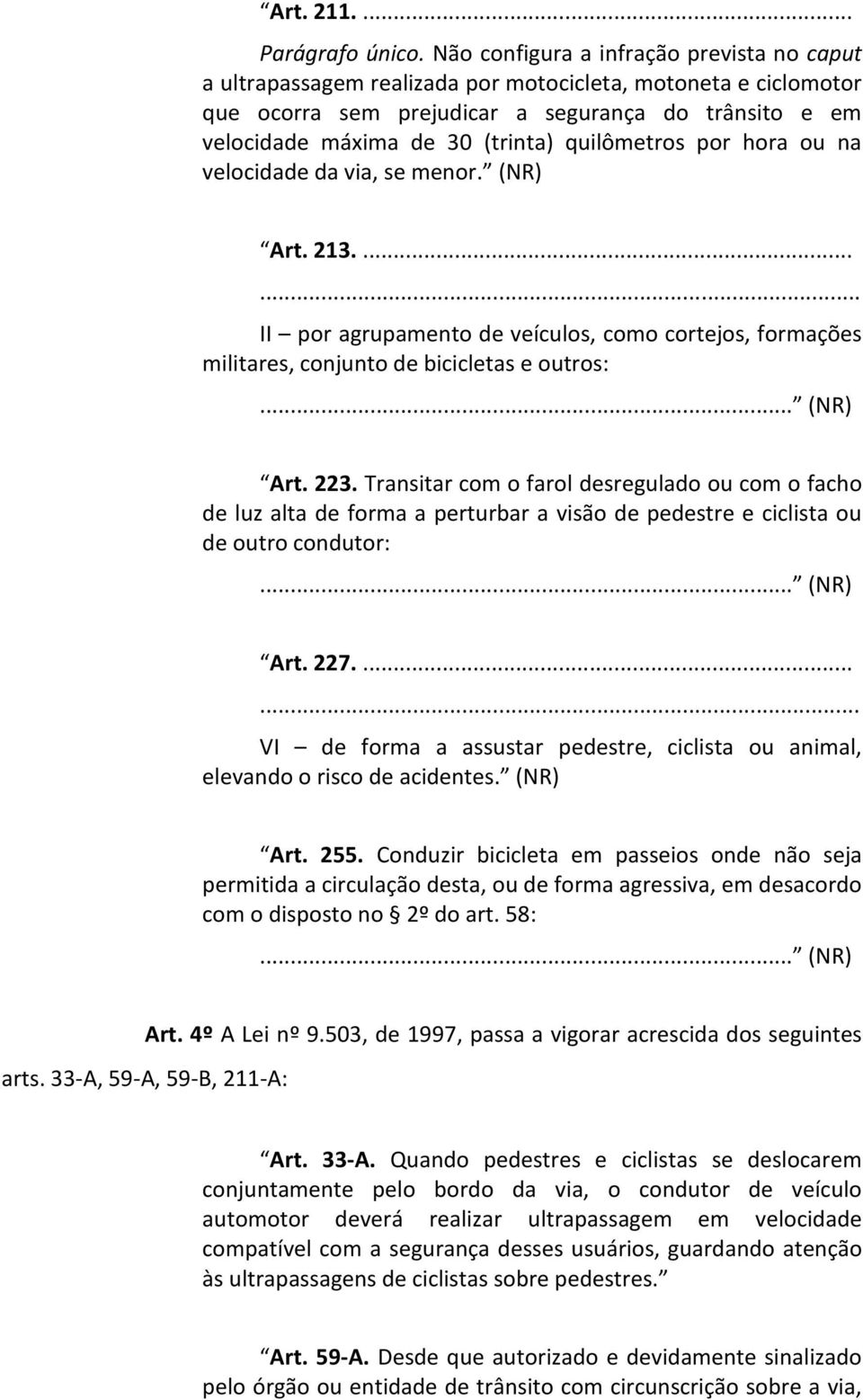 quilômetros por hora ou na velocidade da via, se menor. (NR) Art. 213.... II por agrupamento de veículos, como cortejos, formações militares, conjunto de bicicletas e outros: Art. 223.