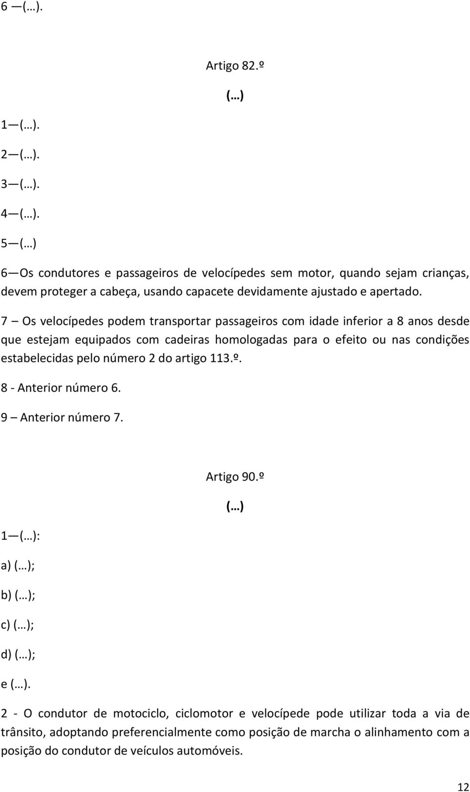 7 Os velocípedes podem transportar passageiros com idade inferior a 8 anos desde que estejam equipados com cadeiras homologadas para o efeito ou nas condições