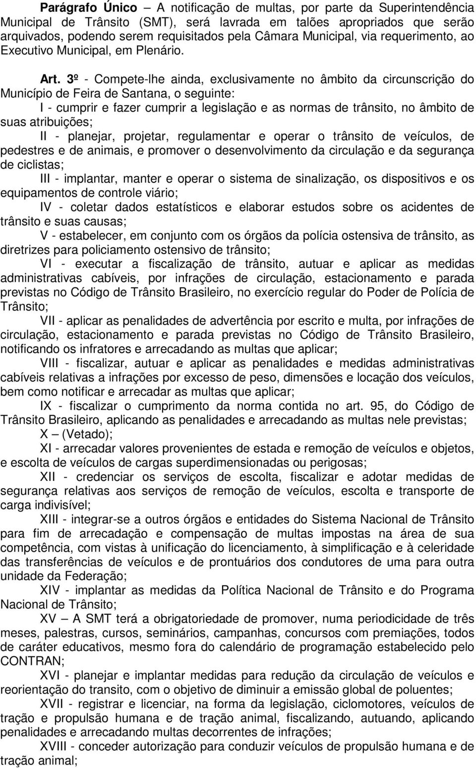 3º - Compete-lhe ainda, exclusivamente no âmbito da circunscrição do Município de Feira de Santana, o seguinte: I - cumprir e fazer cumprir a legislação e as normas de trânsito, no âmbito de suas