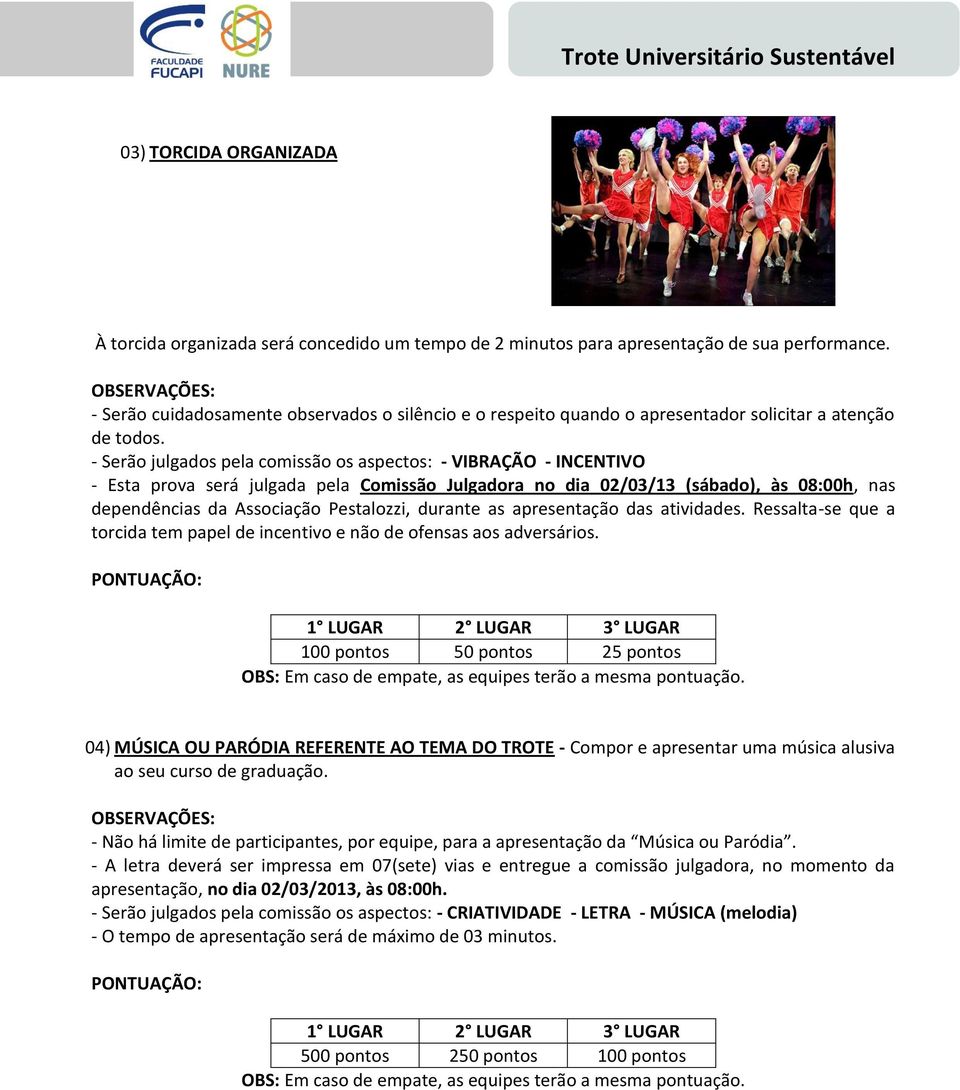 - Serão julgados pela comissão os aspectos: - VIBRAÇÃO - INCENTIVO - Esta prova será julgada pela Comissão Julgadora no dia 02/03/13 (sábado), às 08:00h, nas dependências da Associação Pestalozzi,