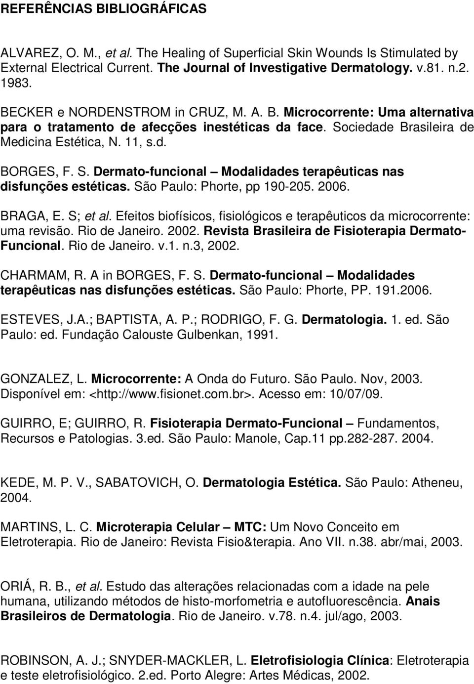 São Paulo: Phorte, pp 190-205. 2006. BRAGA, E. S; et al. Efeitos biofísicos, fisiológicos e terapêuticos da microcorrente: uma revisão. Rio de Janeiro. 2002.