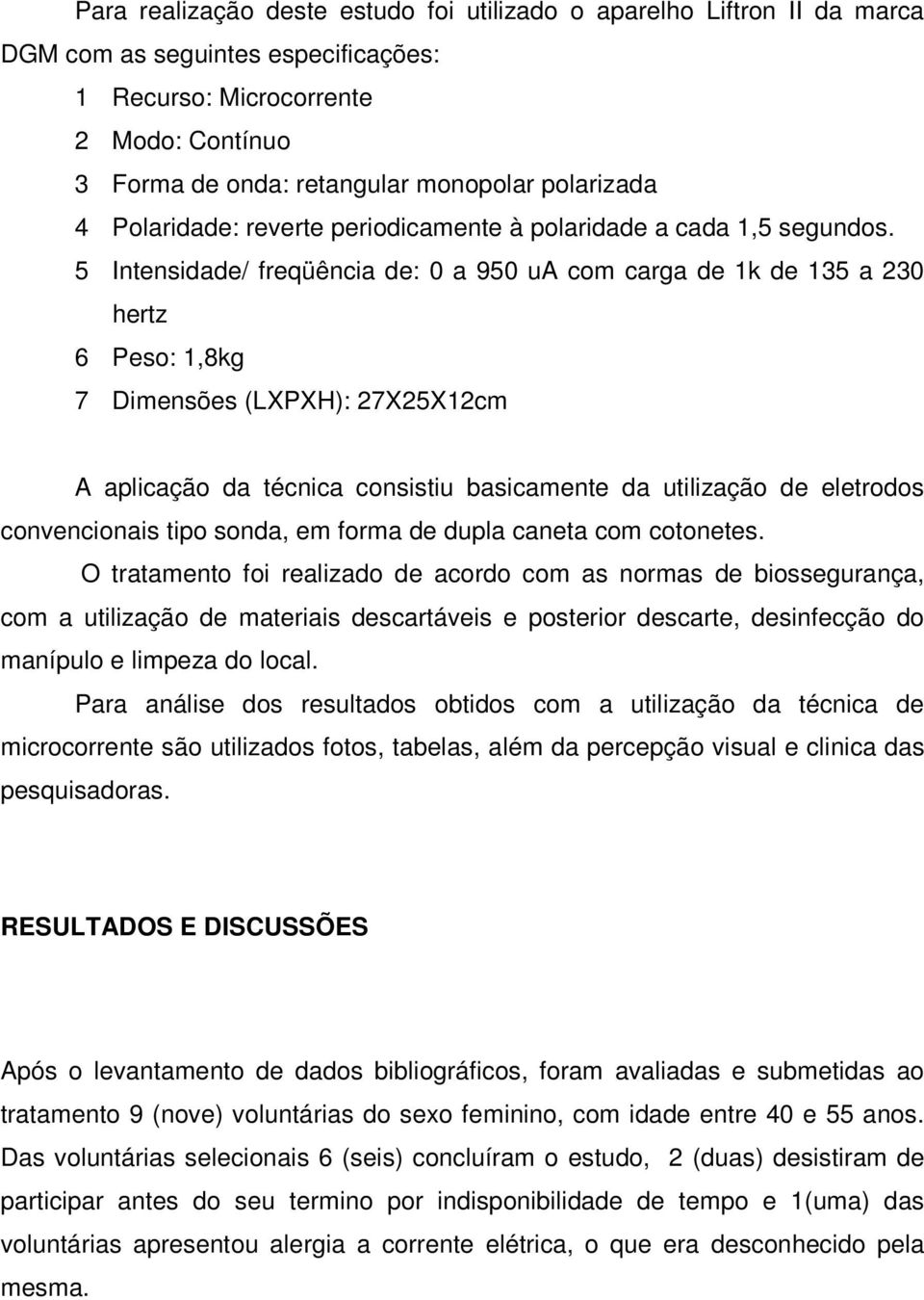 5 Intensidade/ freqüência de: 0 a 950 ua com carga de 1k de 135 a 230 hertz 6 Peso: 1,8kg 7 Dimensões (LXPXH): 27X25X12cm A aplicação da técnica consistiu basicamente da utilização de eletrodos