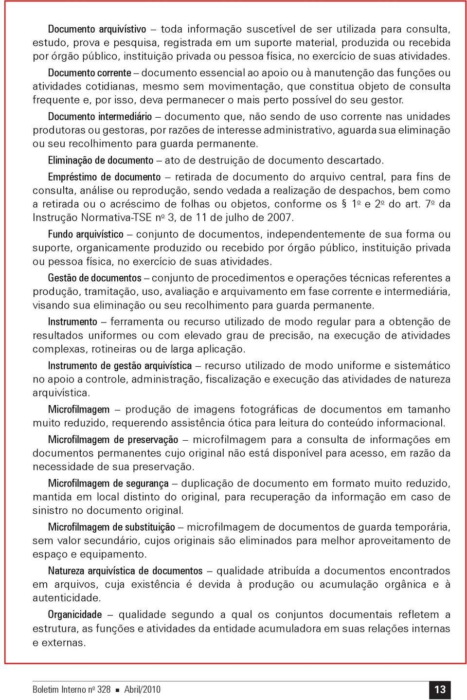 Documento corrente documento essencial ao apoio ou à manutenção das funções ou atividades cotidianas, mesmo sem movimentação, que constitua objeto de consulta frequente e, por isso, deva permanecer o