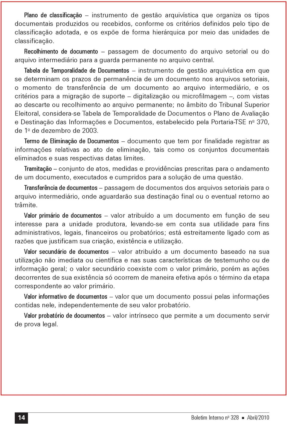 Tabela de Temporalidade de Documentos instrumento de gestão arquivística em que se determinam os prazos de permanência de um documento nos arquivos setoriais, o momento de transferência de um