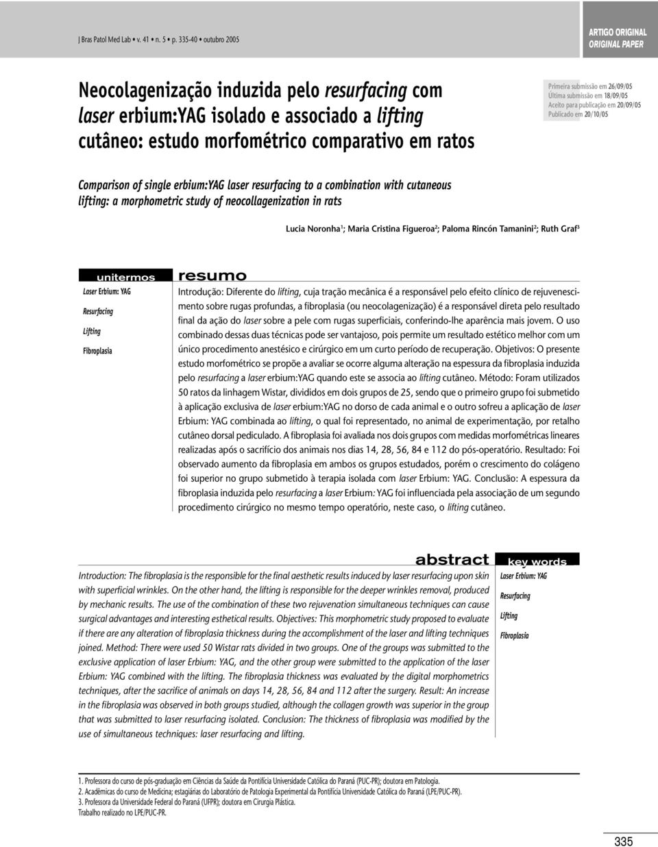 morphometric study of neocollagenization in rats Lucia Noronha 1 ; Maria Cristina Figueroa 2 ; Paloma Rincón Tamanini 2 ; Ruth Graf 3 unitermos Laser Erbium: YAG Resurfacing Lifting Fibroplasia