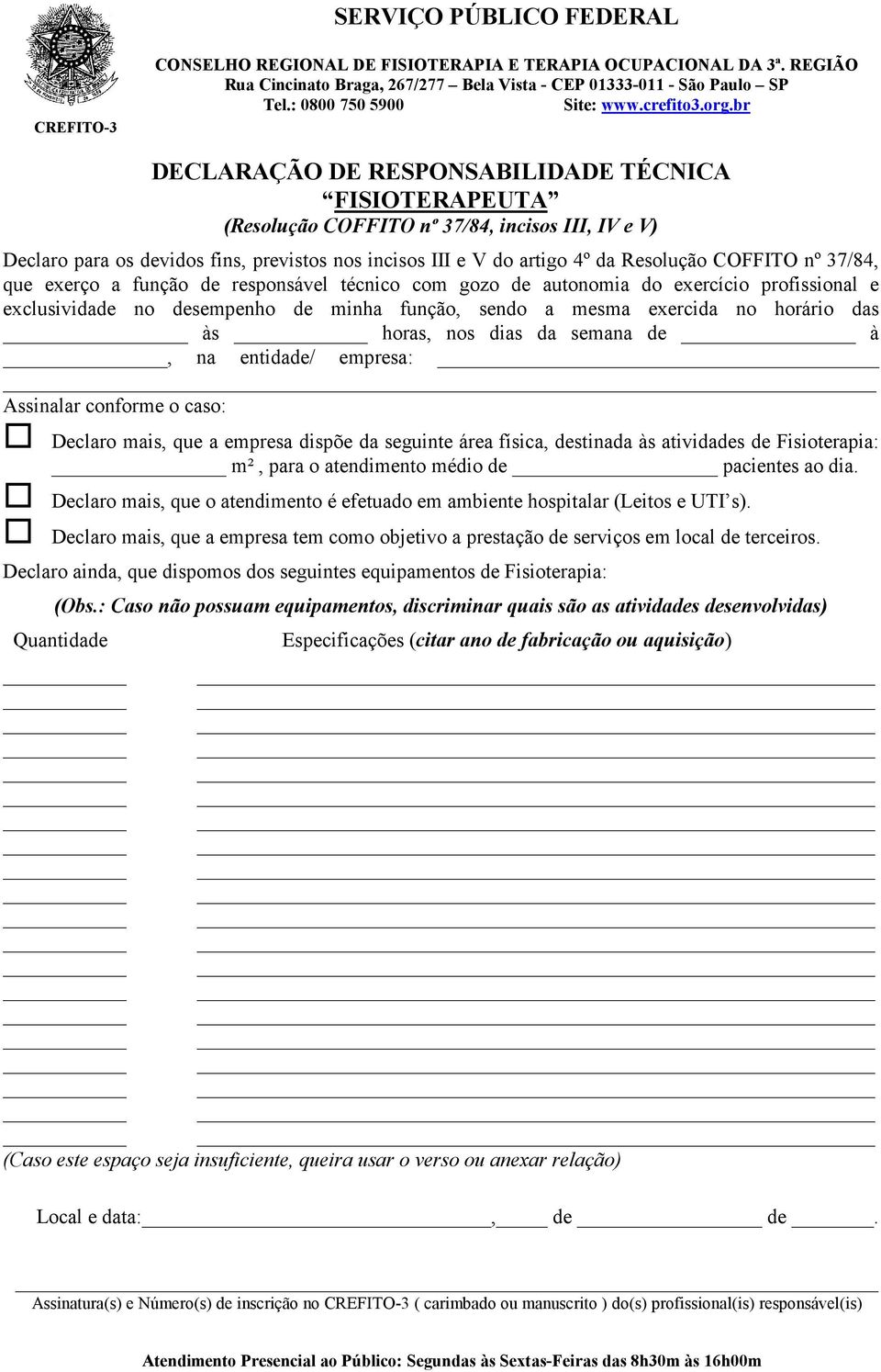 exercida no horário das às horas, nos dias da semana de à, na entidade/ empresa: Assinalar conforme o caso: Declaro mais, que a empresa dispõe da seguinte área física, destinada às atividades de