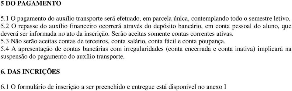 6. DAS INCRIÇÕES 6.1 O formulário de inscrição a ser preenchido e entregue está disponível no anexo I 6.1, deste Edital, e no site da PRAE (www.ufsm.br/prae). 6.2 O estudante deverá anexar ao formulário de inscrição, os documentos exigidos no item 7 deste edital.