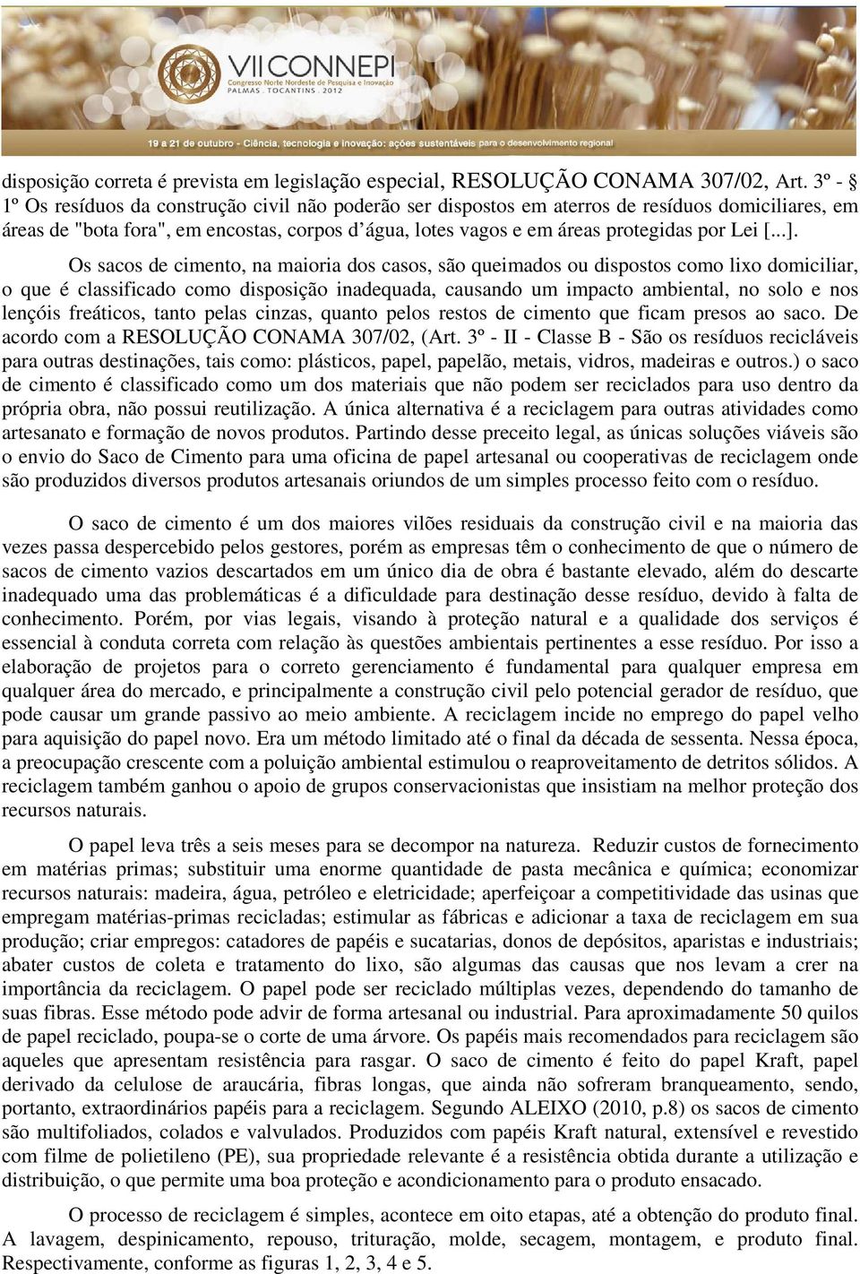 ..]. Os sacos de cimento, na maioria dos casos, são queimados ou dispostos como lixo domiciliar, o que é classificado como disposição inadequada, causando um impacto ambiental, no solo e nos lençóis