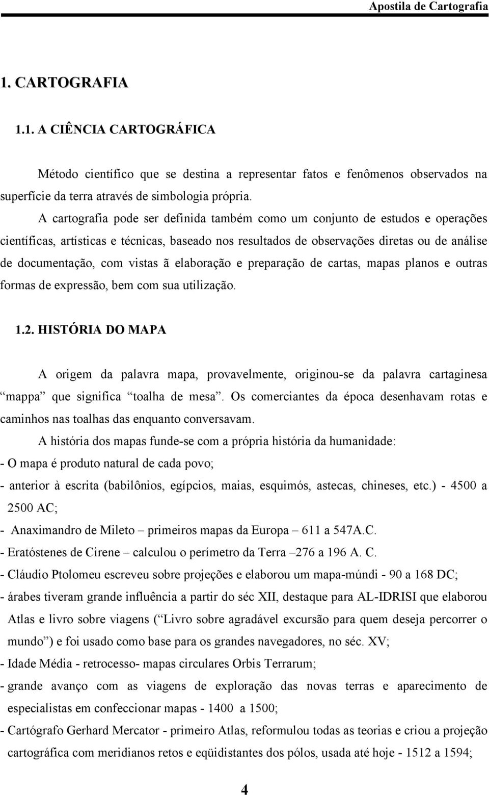 vistas ã elaboração e preparação de cartas, mapas planos e outras formas de expressão, bem com sua utilização. 1.2.