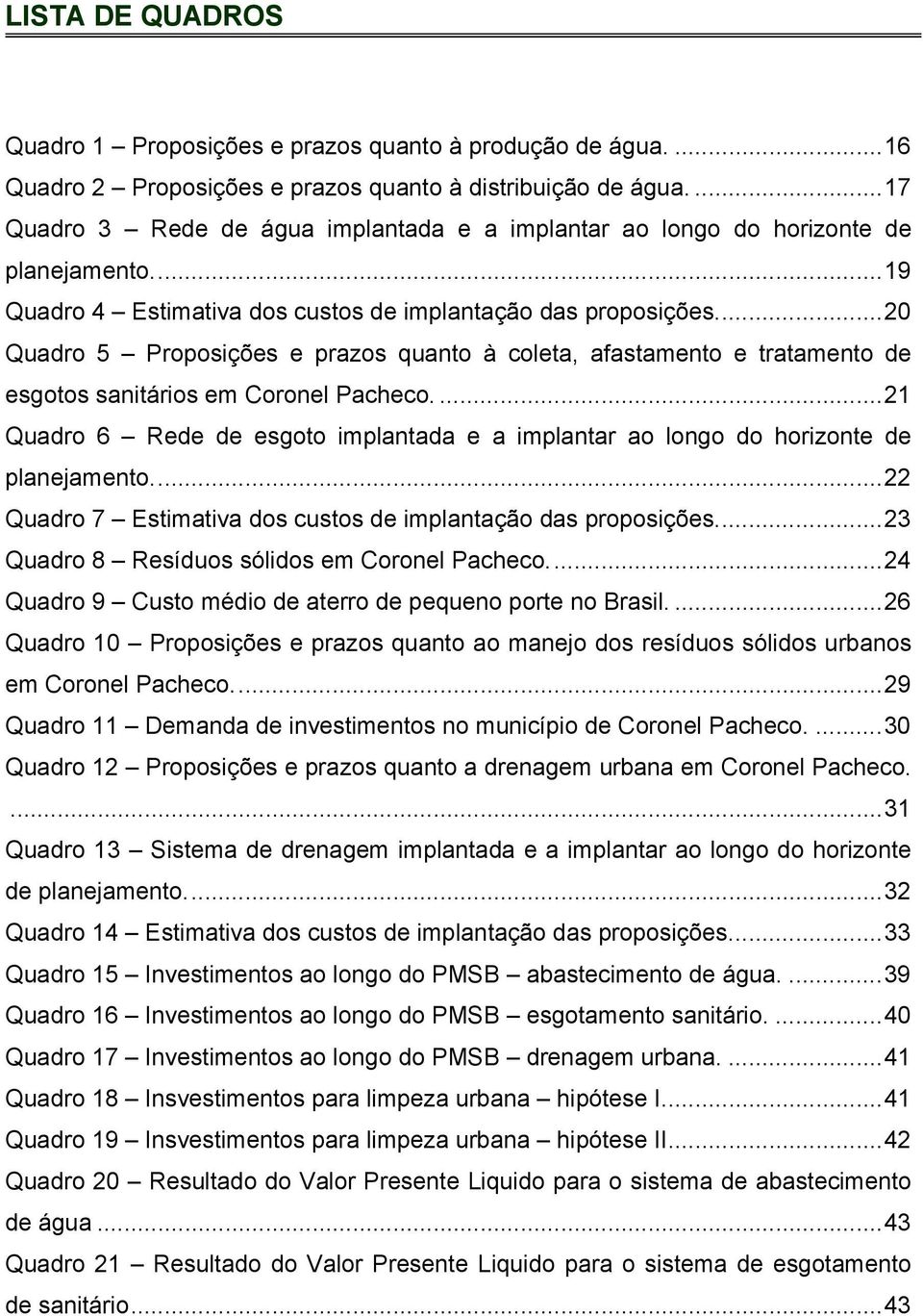 ... 20 Quadro 5 Proposições e prazos quanto à coleta, afastamento e tratamento de esgotos sanitários em Coronel Pacheco.