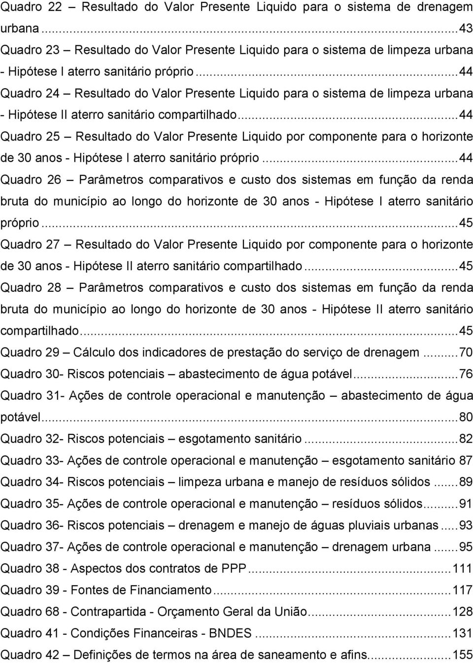 .. 44 Quadro 24 Resultado do Valor Presente Liquido para o sistema de limpeza urbana - Hipótese II aterro sanitário compartilhado.