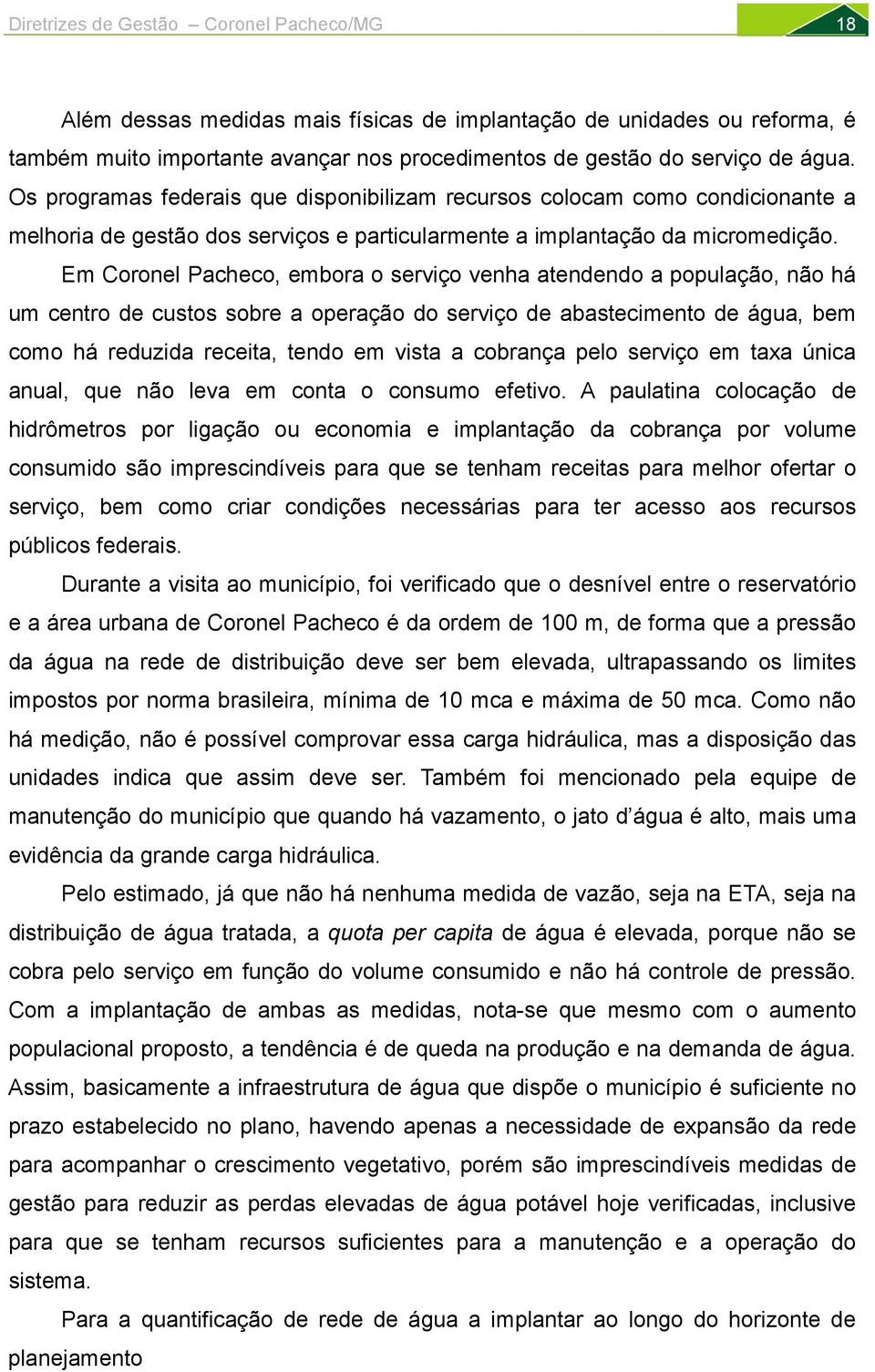 Em Coronel Pacheco, embora o serviço venha atendendo a população, não há um centro de custos sobre a operação do serviço de abastecimento de água, bem como há reduzida receita, tendo em vista a