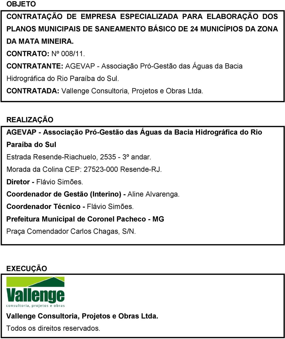 REALIZAÇÃO AGEVAP - Associação Pró-Gestão das Águas da Bacia Hidrográfica do Rio Paraíba do Sul Estrada Resende-Riachuelo, 2535-3º andar. Morada da Colina CEP: 27523-000 Resende-RJ.