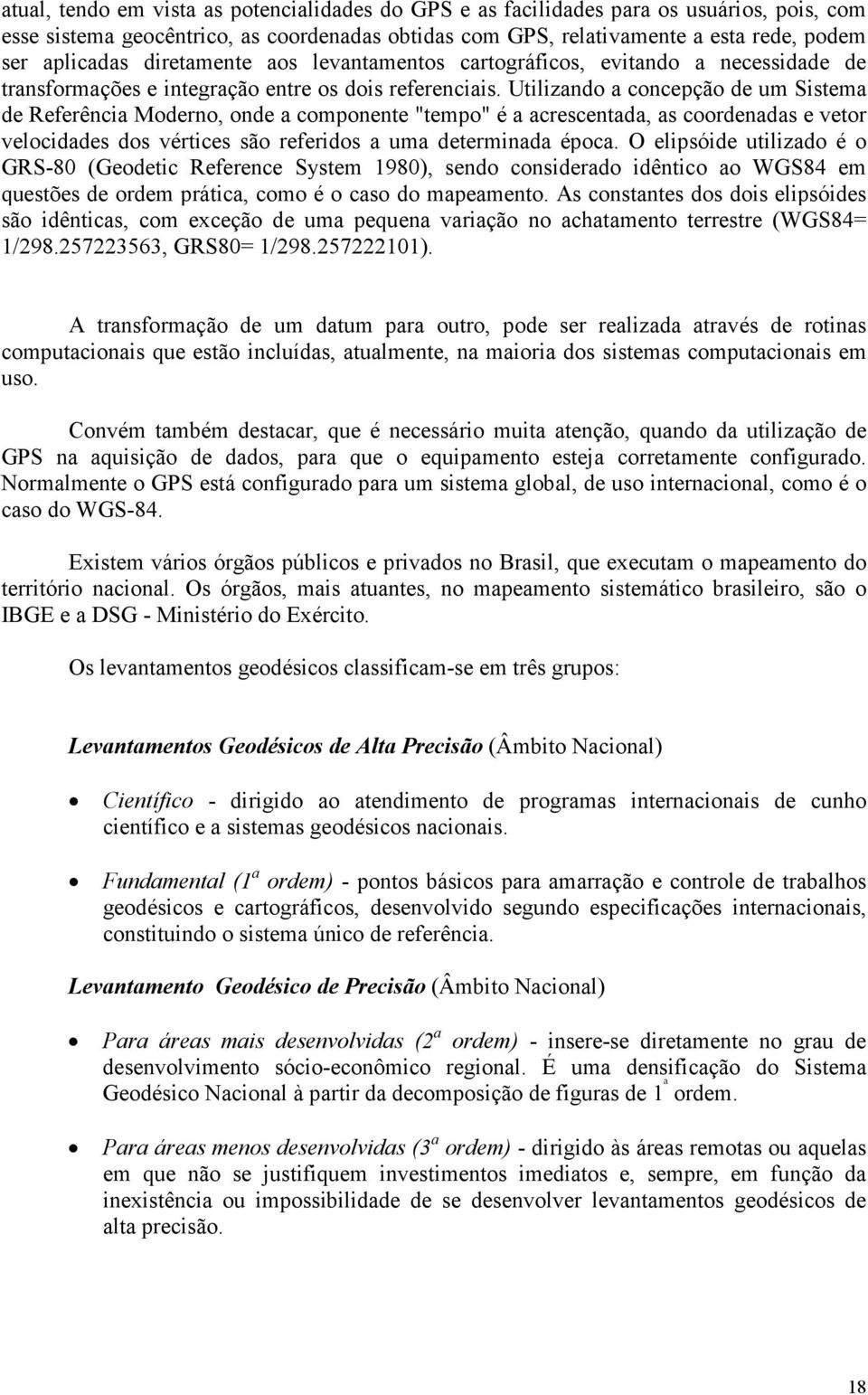 Utilizando a concepção de um Sistema de Referência Moderno, onde a componente "tempo" é a acrescentada, as coordenadas e vetor velocidades dos vértices são referidos a uma determinada época.