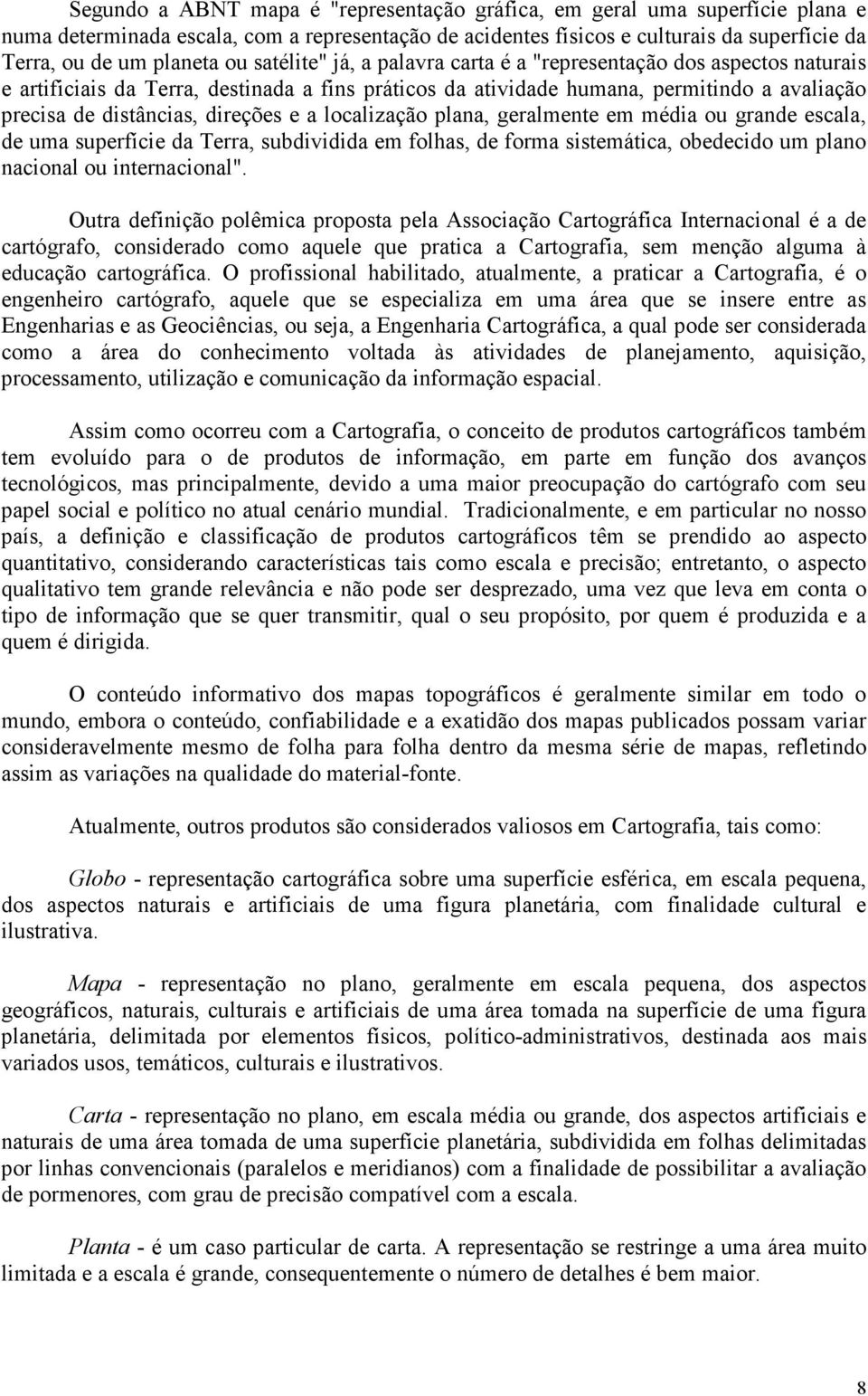 a localização plana, geralmente em média ou grande escala, de uma superfície da Terra, subdividida em folhas, de forma sistemática, obedecido um plano nacional ou internacional".