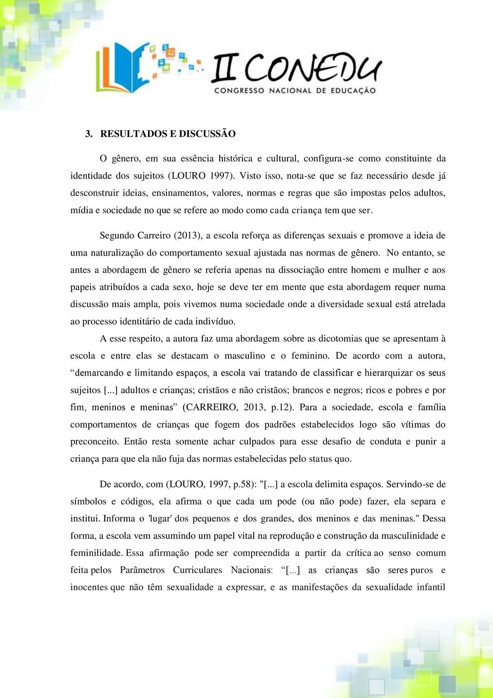 criança tem que ser. Segundo Carreiro (2013), a escola reforça as diferenças sexuais e promove a ideia de uma naturalização do comportamento sexual ajustada nas normas de gênero.