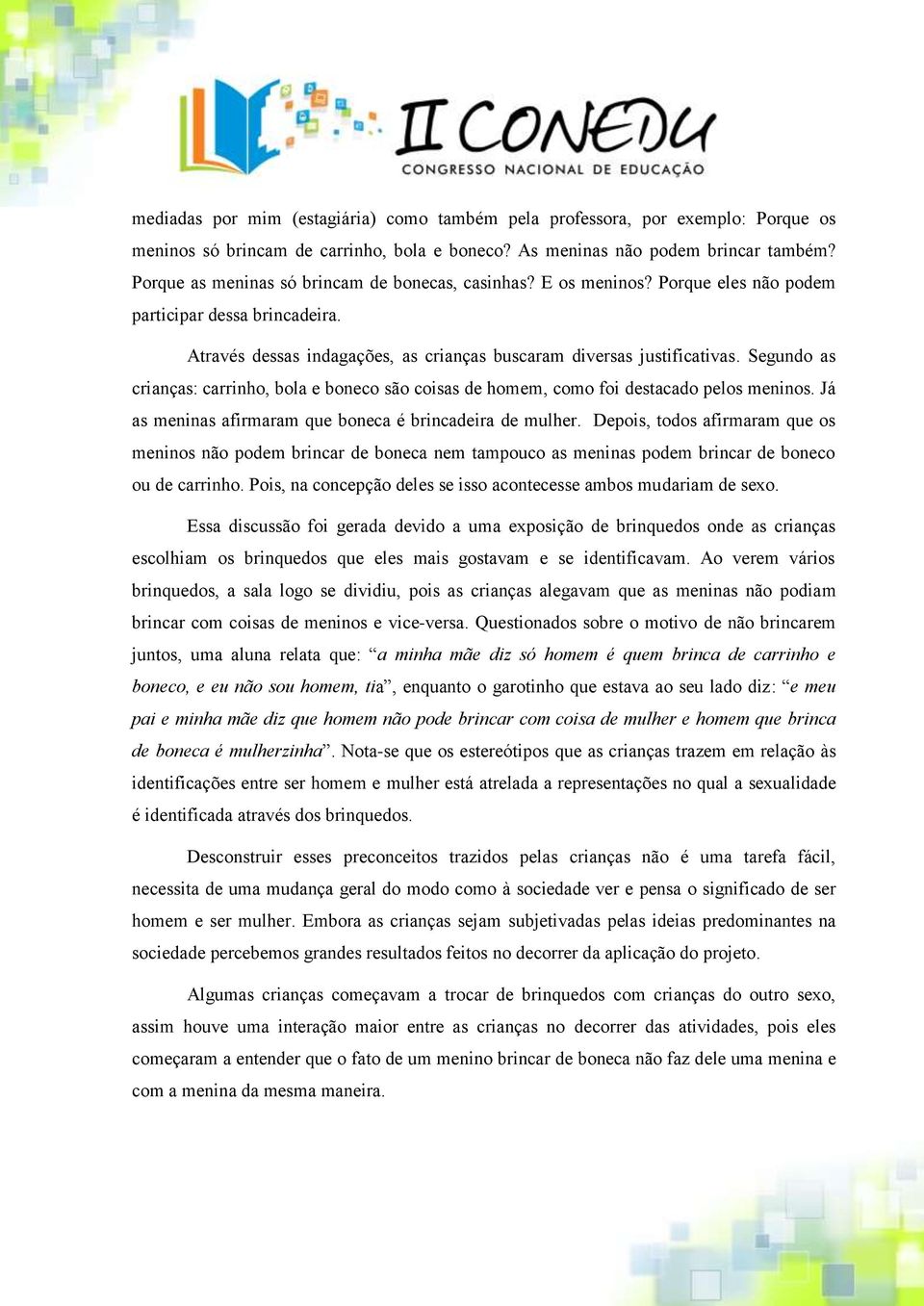 Segundo as crianças: carrinho, bola e boneco são coisas de homem, como foi destacado pelos meninos. Já as meninas afirmaram que boneca é brincadeira de mulher.