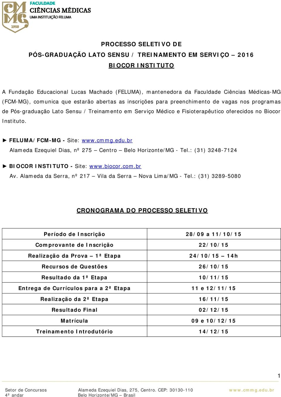 FELUMA/FCM-MG - Site: www.cmmg.edu.br Alameda Ezequiel Dias, nº 275 Centro Belo Horizonte/MG - Tel.: (31) 3248-7124 BIOCOR INSTITUTO - Site: www.biocor.com.br Av.