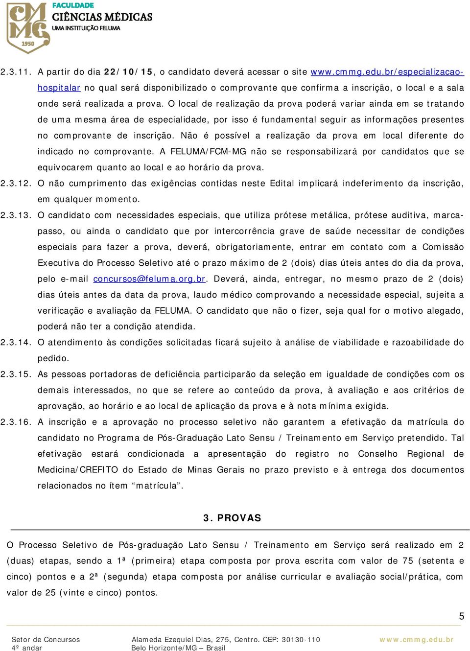 O local de realização da prova poderá variar ainda em se tratando de uma mesma área de especialidade, por isso é fundamental seguir as informações presentes no comprovante de inscrição.