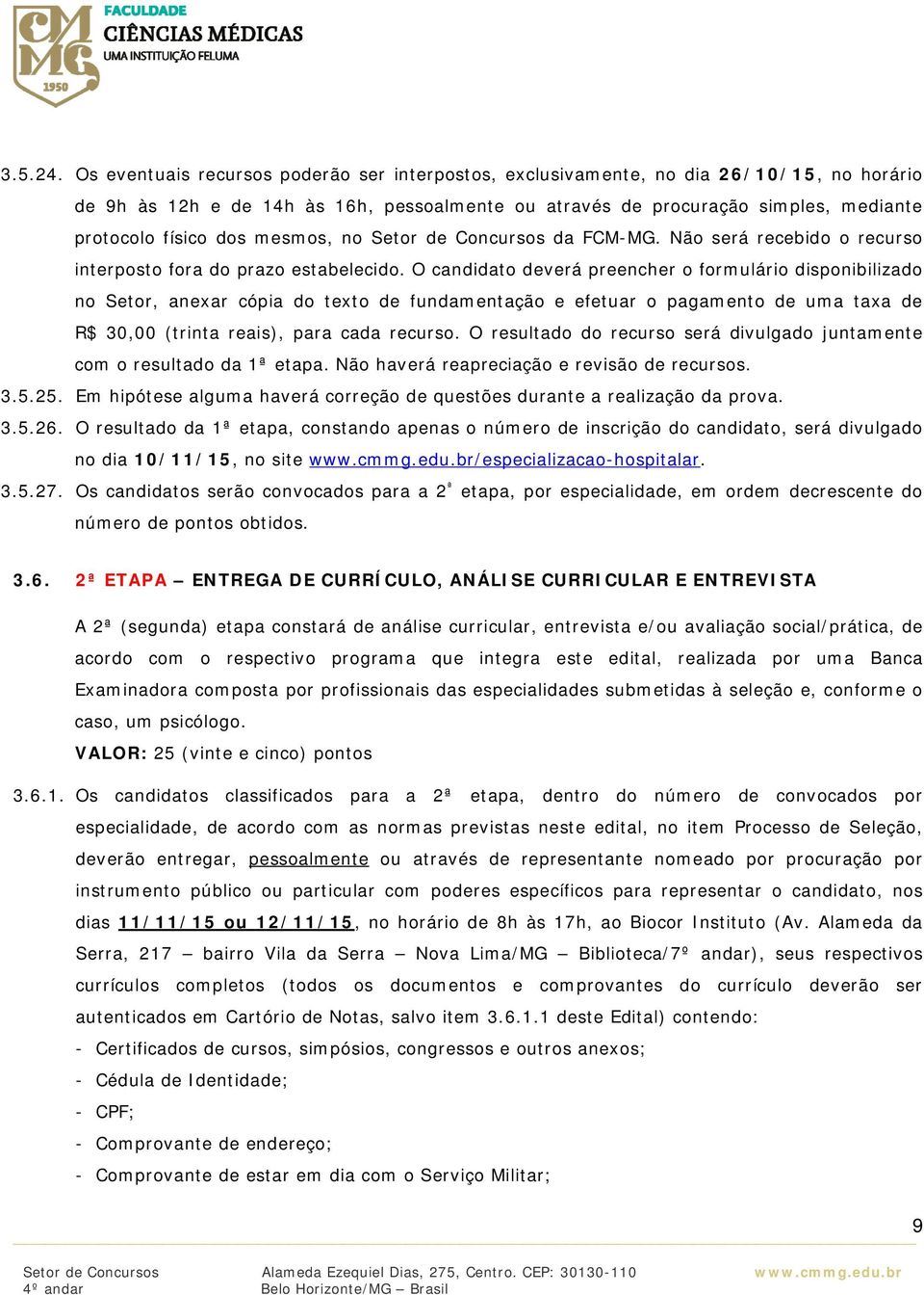 mesmos, no Setor de Concursos da FCM-MG. Não será recebido o recurso interposto fora do prazo estabelecido.