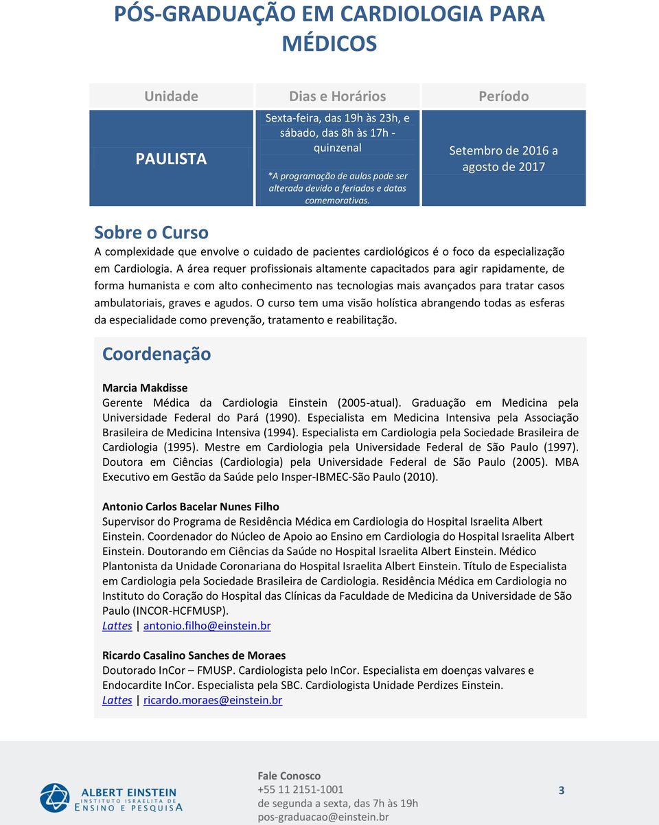 A área requer profissionais altamente capacitados para agir rapidamente, de forma humanista e com alto conhecimento nas tecnologias mais avançados para tratar casos ambulatoriais, graves e agudos.