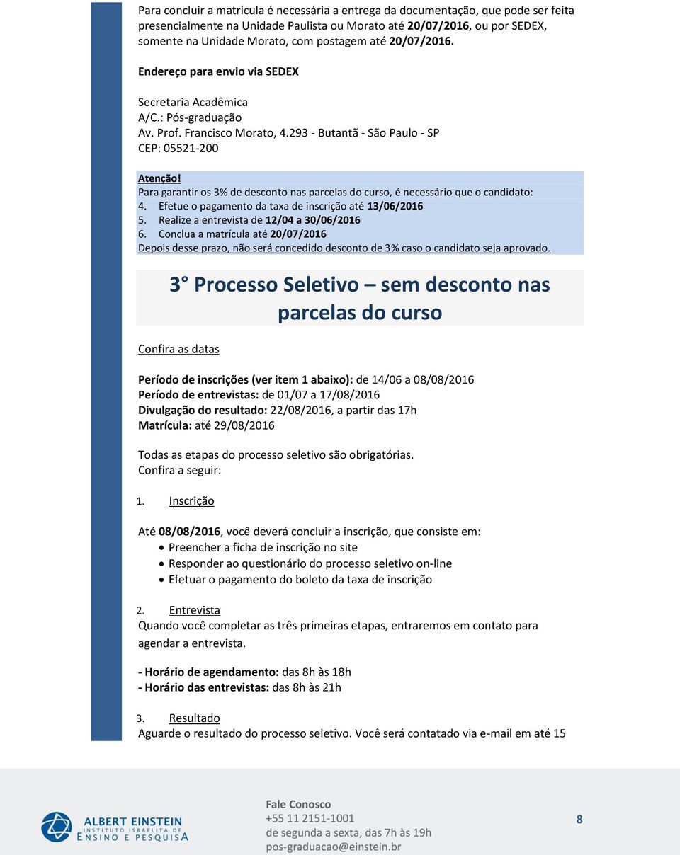 Para garantir os % de desconto nas parcelas do curso, é necessário que o candidato: 4. Efetue o pagamento da taxa de inscrição até 5. Realize a entrevista de 12/04 a 30/06/2016 6.